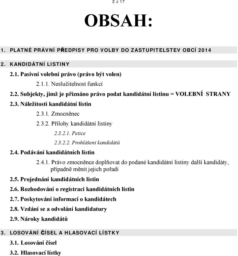 5. Projednání kandidátních listin 2.6. Rozhodování o registraci kandidátních listin 2.7. Poskytování informací o kandidátech 2.8. Vzdání se a odvolání kandidatury 2.9. Nároky kandidátů 3.