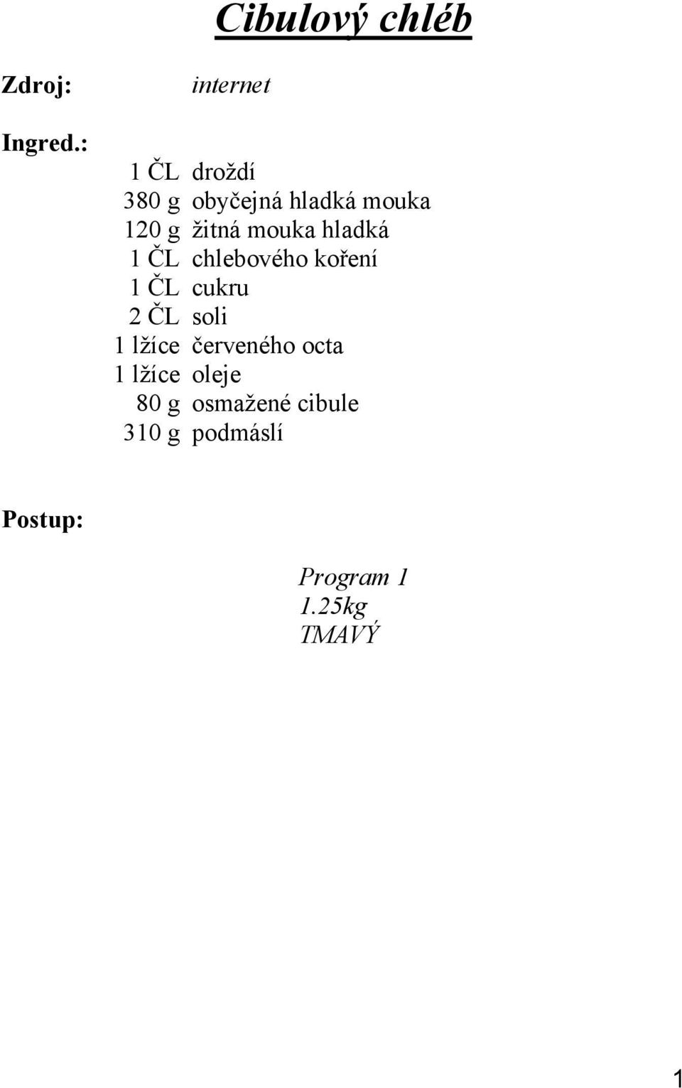 cukru 2 L soli 1 lžíce erveného octa 1 lžíce oleje 80 g