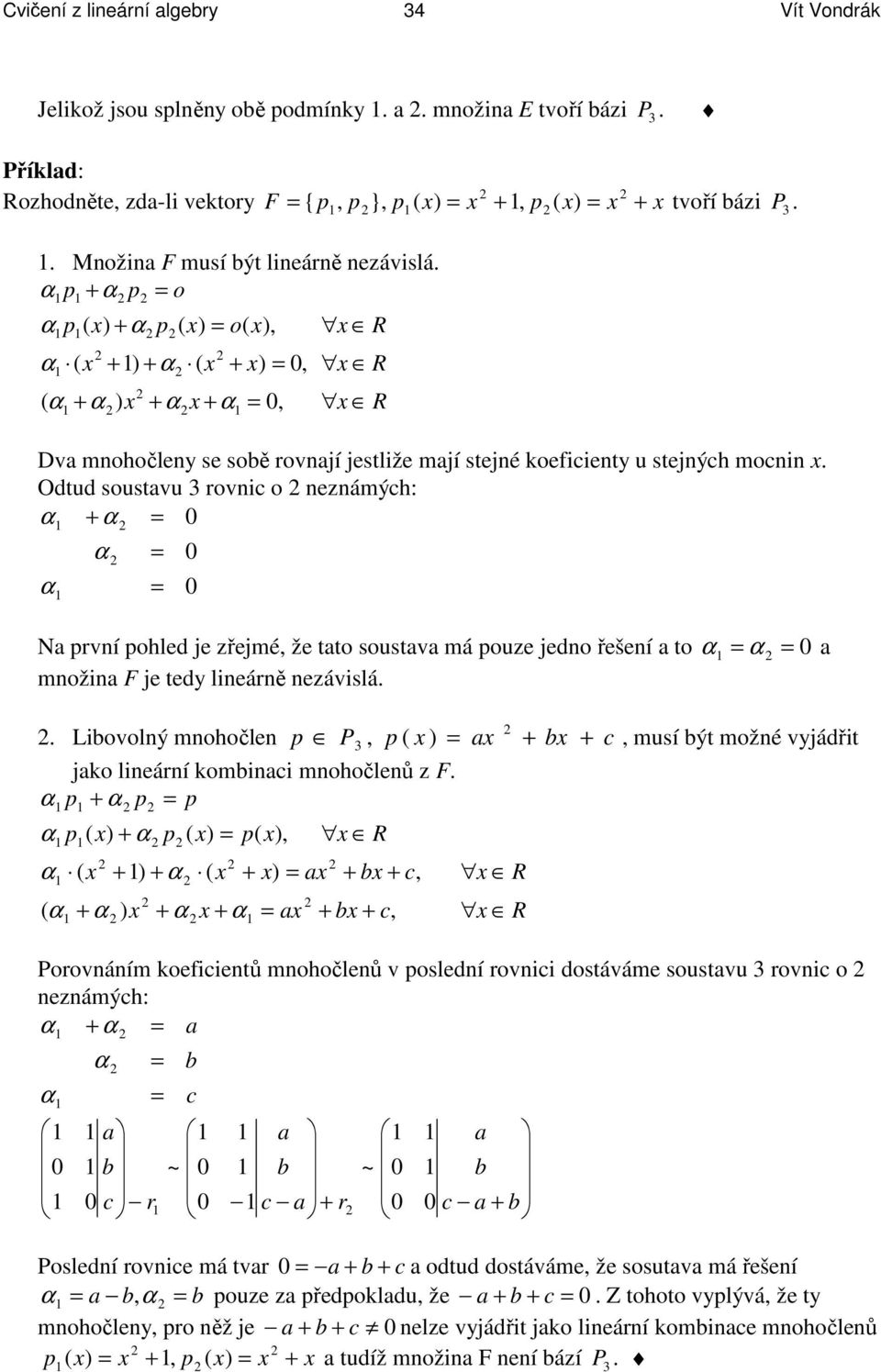 Odtud sustu ni neznámýh: N ní hled je zřejmé že tt sust má uze jedn řešení t mnžin F je tedy lineáně nezáislá.