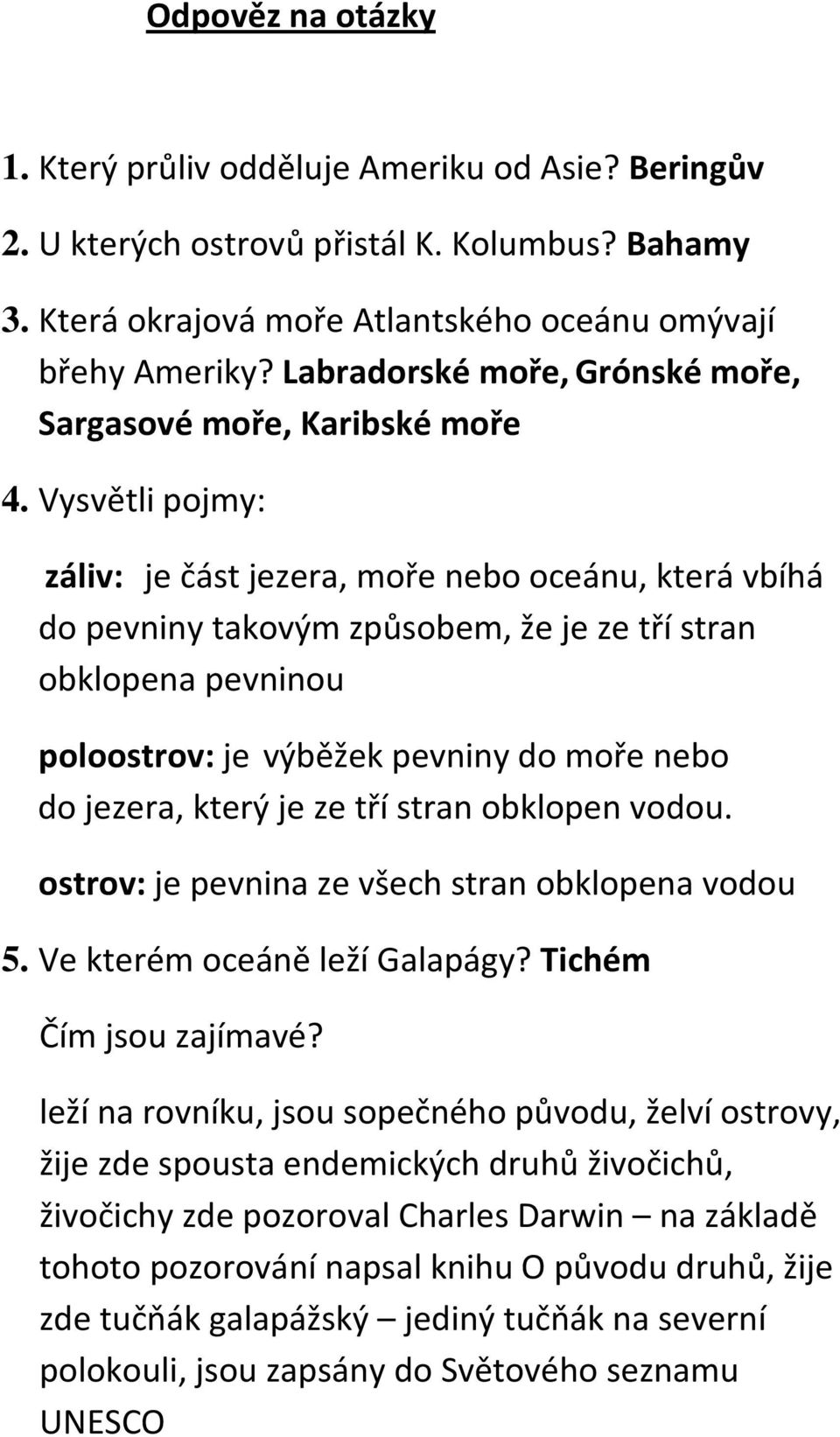 Vysvětli pojmy: záliv: je část jezera, moře nebo oceánu, která vbíhá do pevniny takovým způsobem, že je ze tří stran obklopena pevninou poloostrov: je výběžek pevniny do moře nebo do jezera, který je