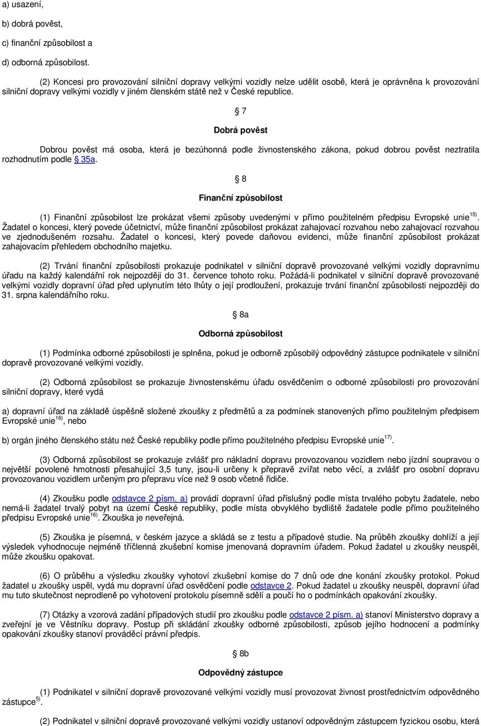 7 Dobrá pověst Dobrou pověst má osoba, která je bezúhonná podle živnostenského zákona, pokud dobrou pověst neztratila rozhodnutím podle 35a.