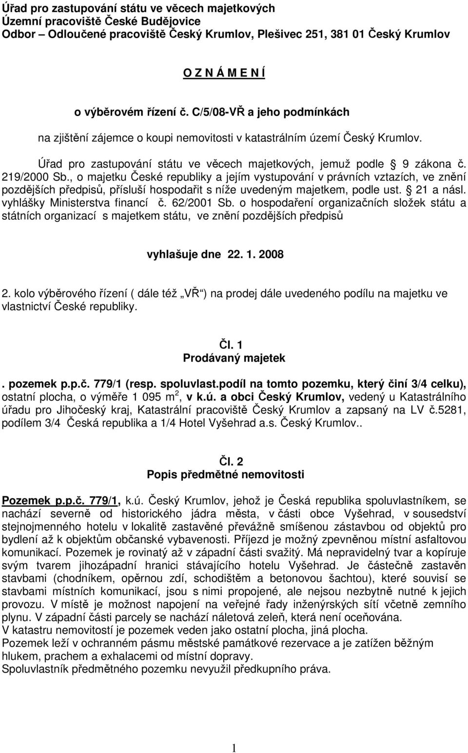 , o majetku České republiky a jejím vystupování v právních vztazích, ve znění pozdějších předpisů, přísluší hospodařit s níže uvedeným majetkem, podle ust. 21 a násl. vyhlášky Ministerstva financí č.