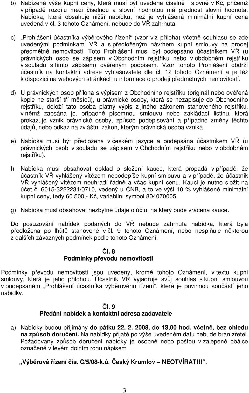 c) Prohlášení účastníka výběrového řízení (vzor viz příloha) včetně souhlasu se zde uvedenými podmínkami VŘ a s předloženým návrhem kupní smlouvy na prodej předmětné nemovitosti.