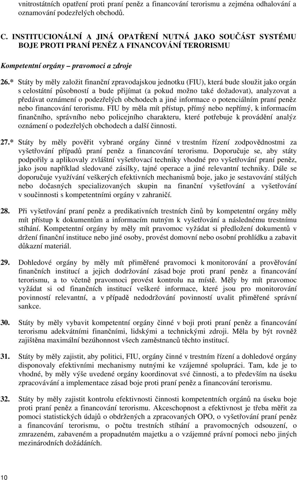 * Státy by měly založit finanční zpravodajskou jednotku (FIU), která bude sloužit jako orgán s celostátní působností a bude přijímat (a pokud možno také dožadovat), analyzovat a předávat oznámení o