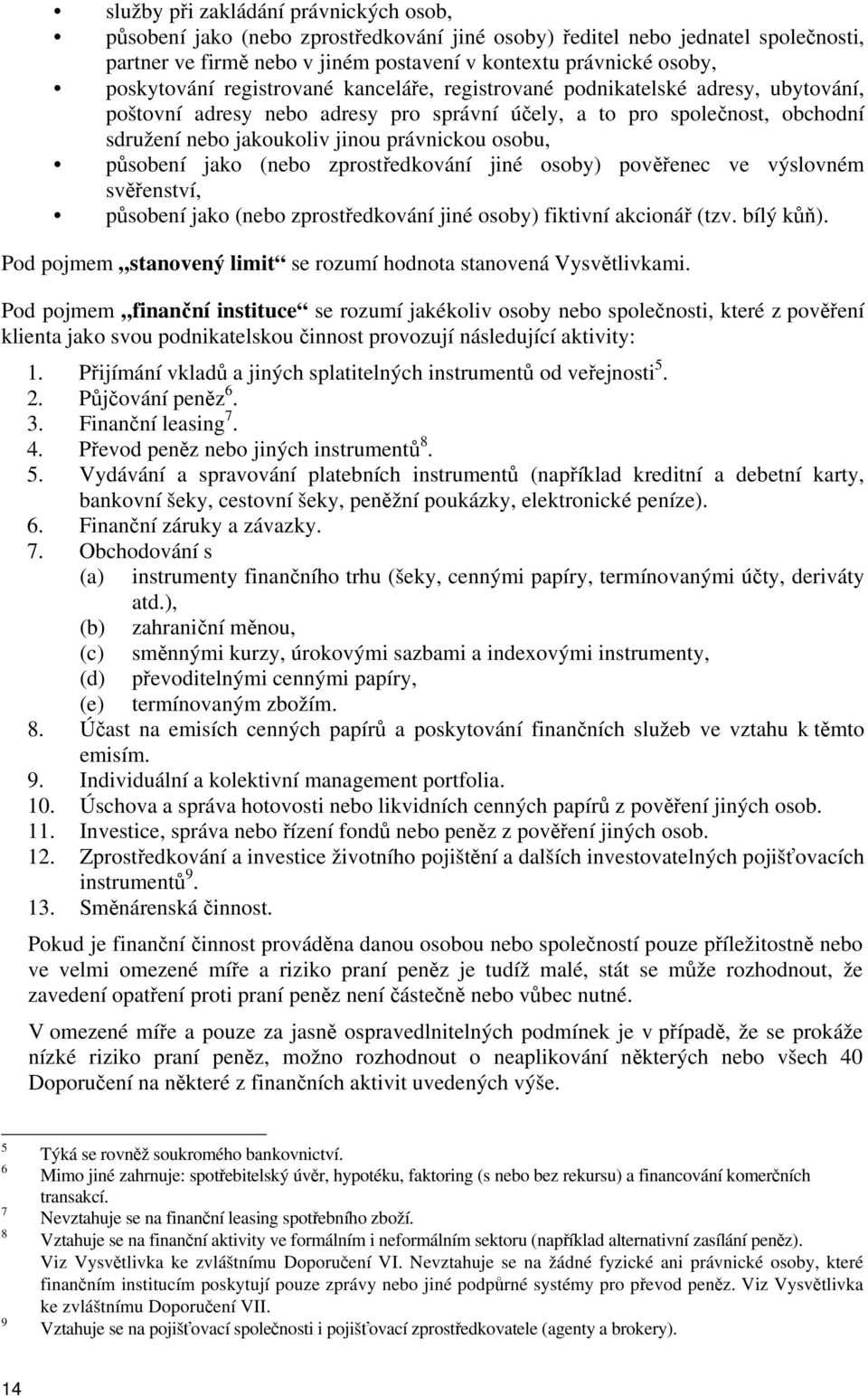 právnickou osobu, působení jako (nebo zprostředkování jiné osoby) pověřenec ve výslovném svěřenství, působení jako (nebo zprostředkování jiné osoby) fiktivní akcionář (tzv. bílý kůň).