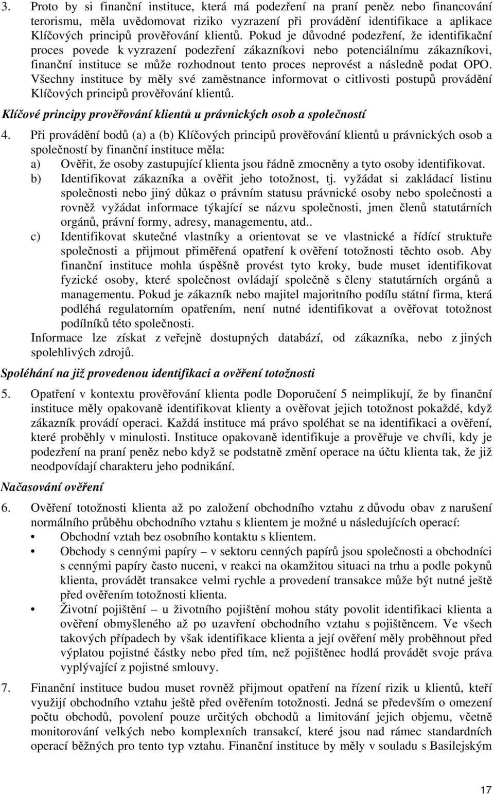 Pokud je důvodné podezření, že identifikační proces povede k vyzrazení podezření zákazníkovi nebo potenciálnímu zákazníkovi, finanční instituce se může rozhodnout tento proces neprovést a následně