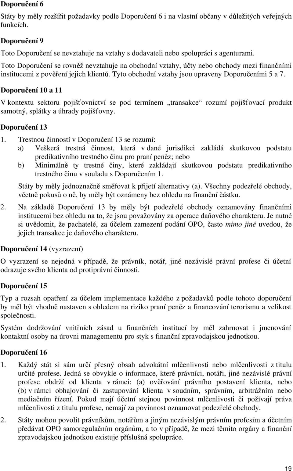 Toto Doporučení se rovněž nevztahuje na obchodní vztahy, účty nebo obchody mezi finančními institucemi z pověření jejich klientů. Tyto obchodní vztahy jsou upraveny Doporučeními 5 a 7.