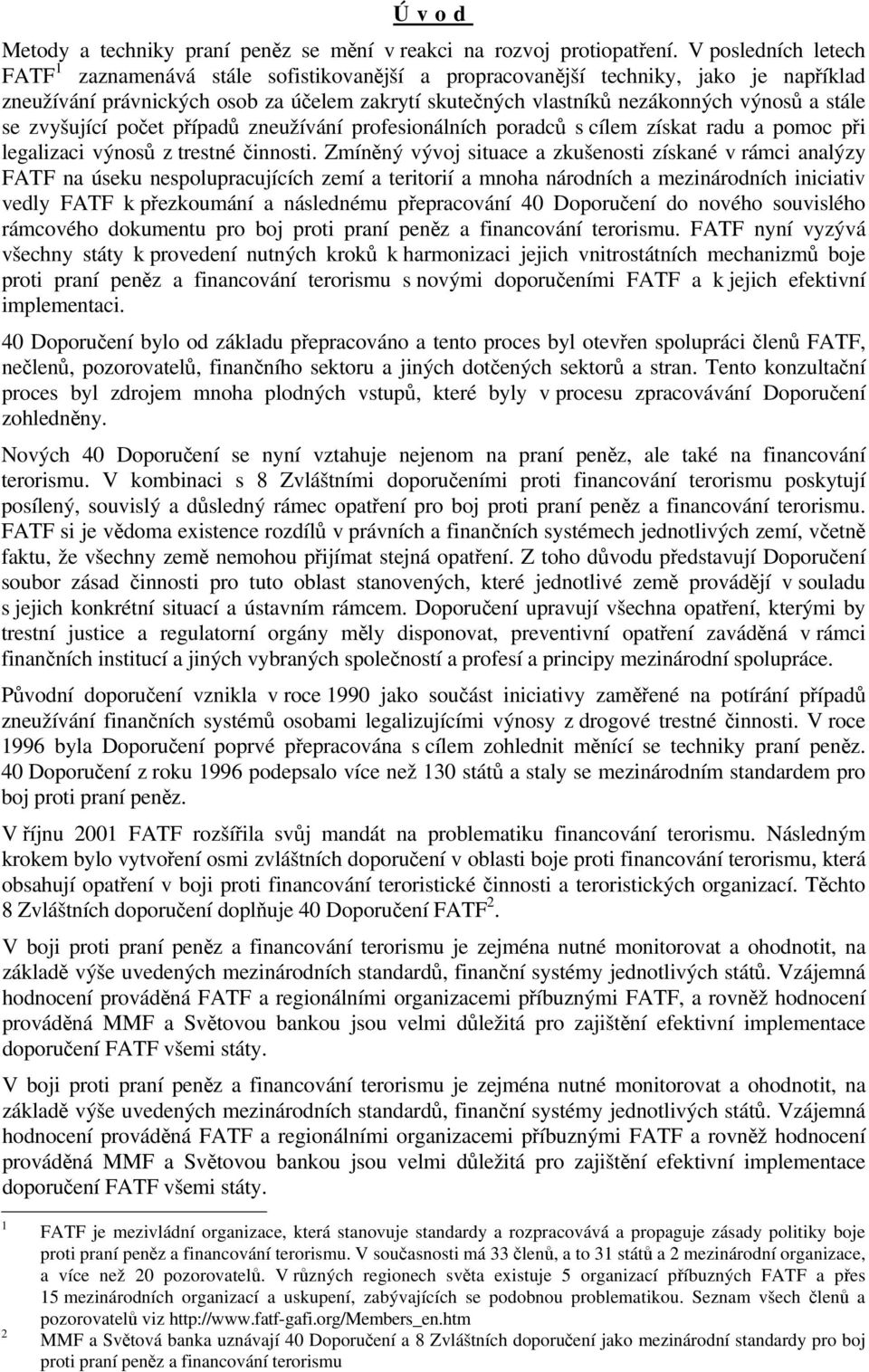 stále se zvyšující počet případů zneužívání profesionálních poradců s cílem získat radu a pomoc při legalizaci výnosů z trestné činnosti.