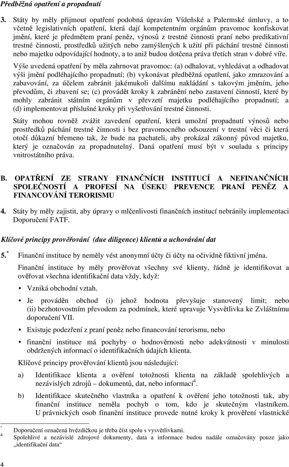 peněz, výnosů z trestné činnosti praní nebo predikativní trestné činnosti, prostředků užitých nebo zamýšlených k užití při páchání trestné činnosti nebo majetku odpovídající hodnoty, a to aniž budou