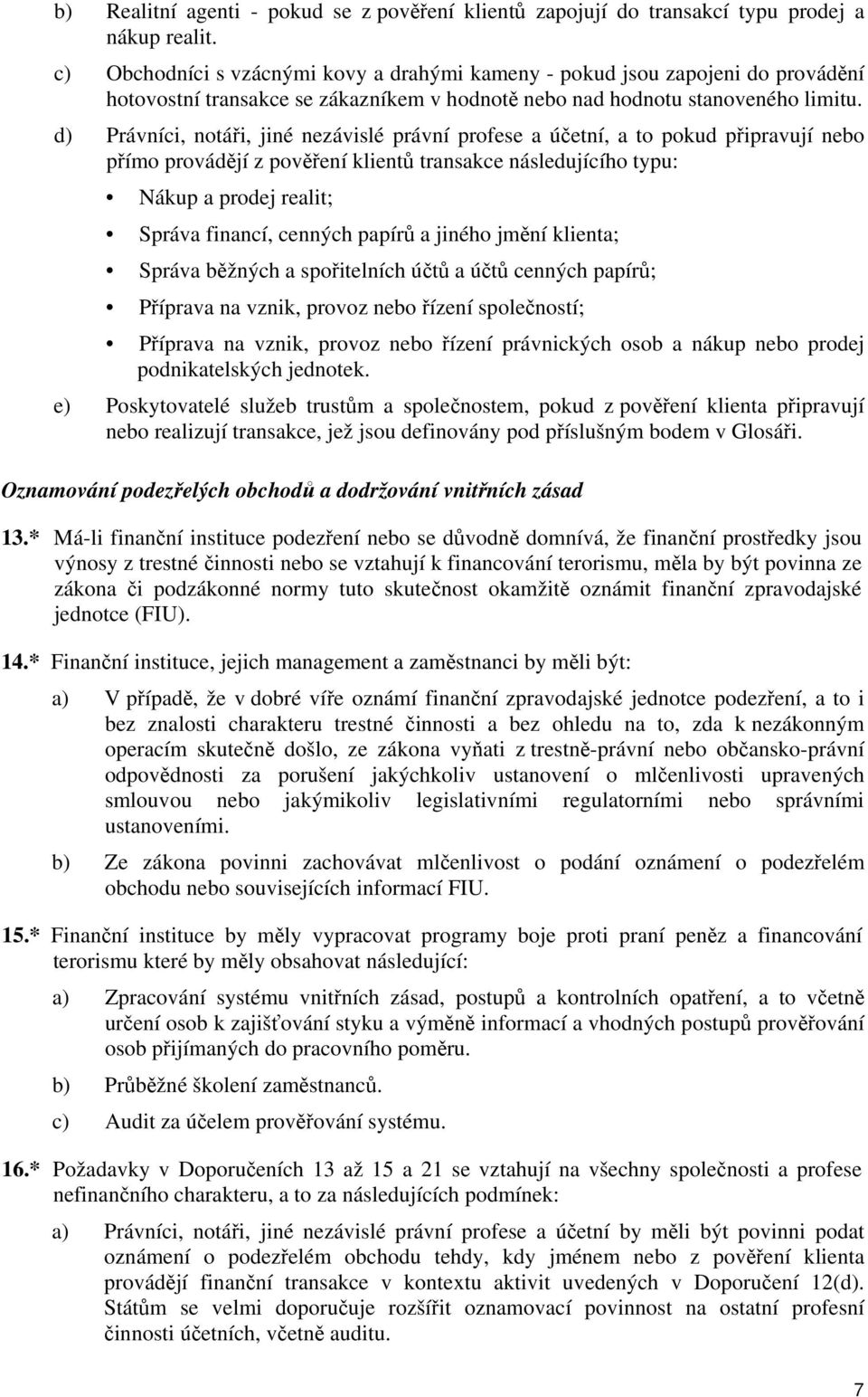 d) Právníci, notáři, jiné nezávislé právní profese a účetní, a to pokud připravují nebo přímo provádějí z pověření klientů transakce následujícího typu: Nákup a prodej realit; Správa financí, cenných