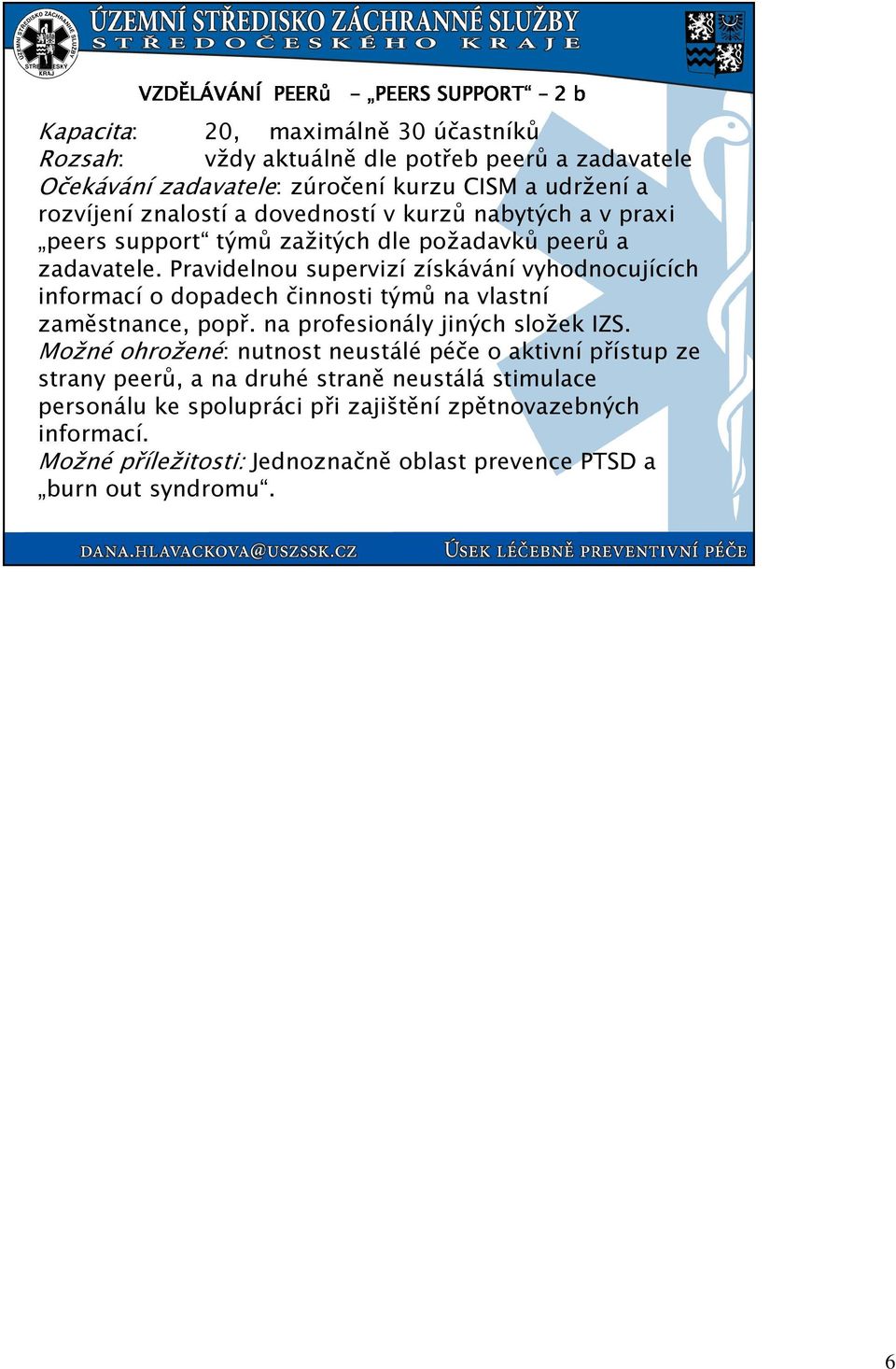 Pravidelnou supervizí získávání vyhodnocujících informací o dopadech činnosti týmů na vlastní zaměstnance, popř. na profesionály jiných složek IZS.