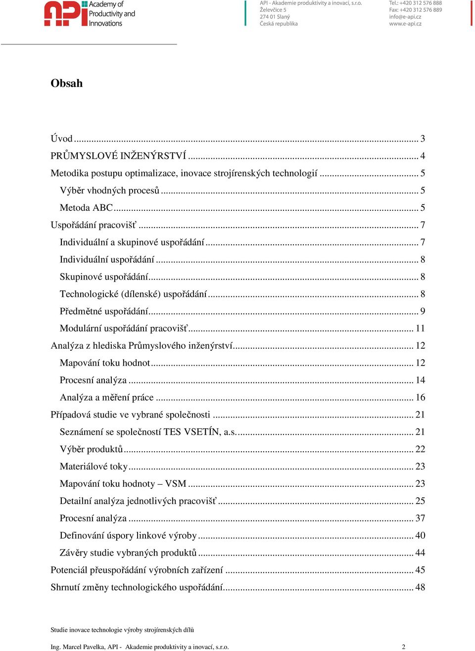 .. 11 Analýza z hlediska Průmyslového inženýrství... 12 Mapování toku hodnot... 12 Procesní analýza... 14 Analýza a měření práce... 16 Případová studie ve vybrané společnosti.