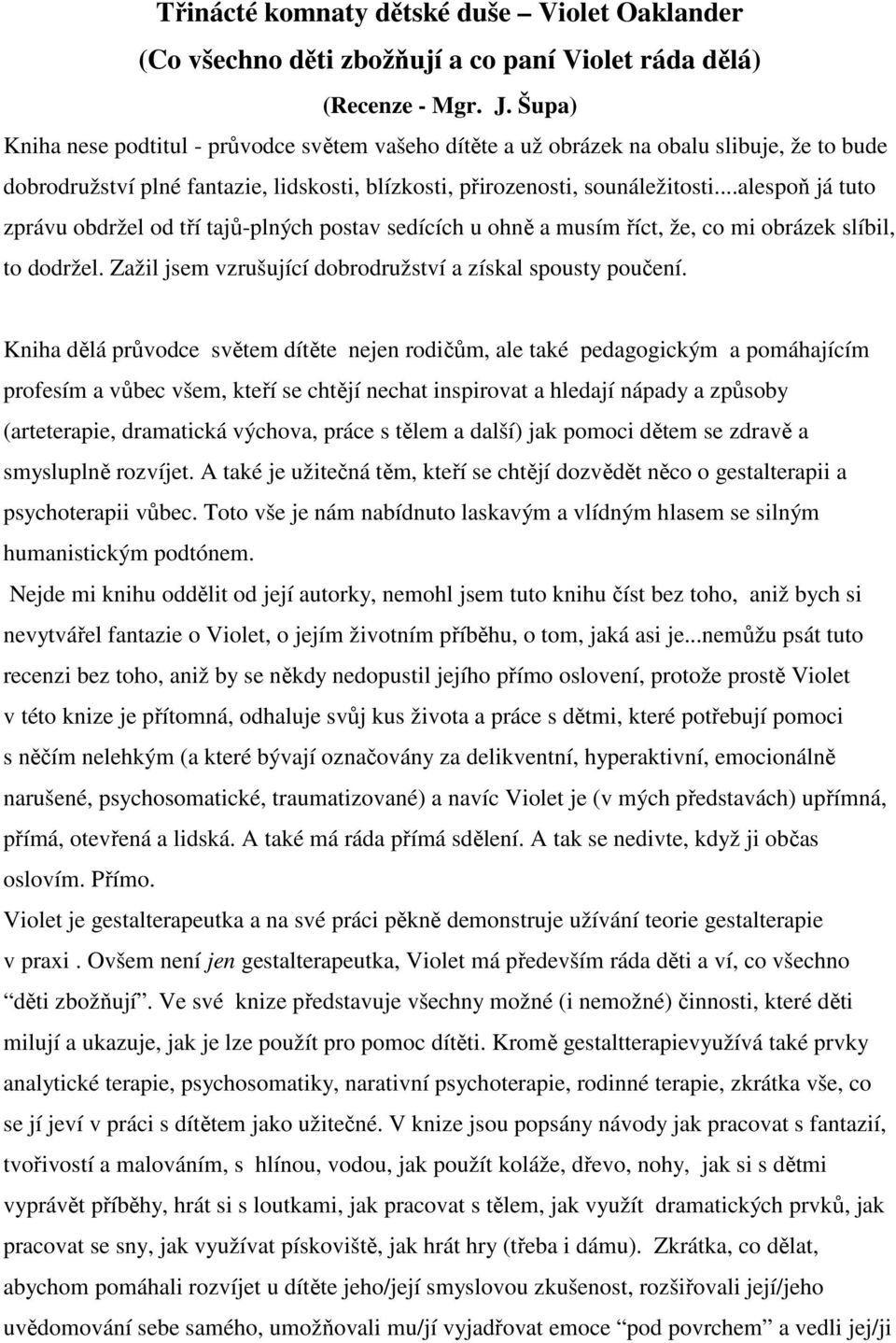 ..alespoň já tuto zprávu obdržel od tří tajů-plných postav sedících u ohně a musím říct, že, co mi obrázek slíbil, to dodržel. Zažil jsem vzrušující dobrodružství a získal spousty poučení.