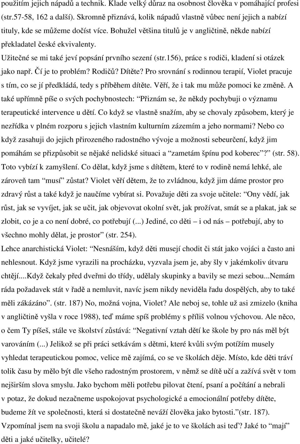 Užitečné se mi také jeví popsání prvního sezení (str.156), práce s rodiči, kladení si otázek jako např. Čí je to problém? Rodičů? Dítěte?