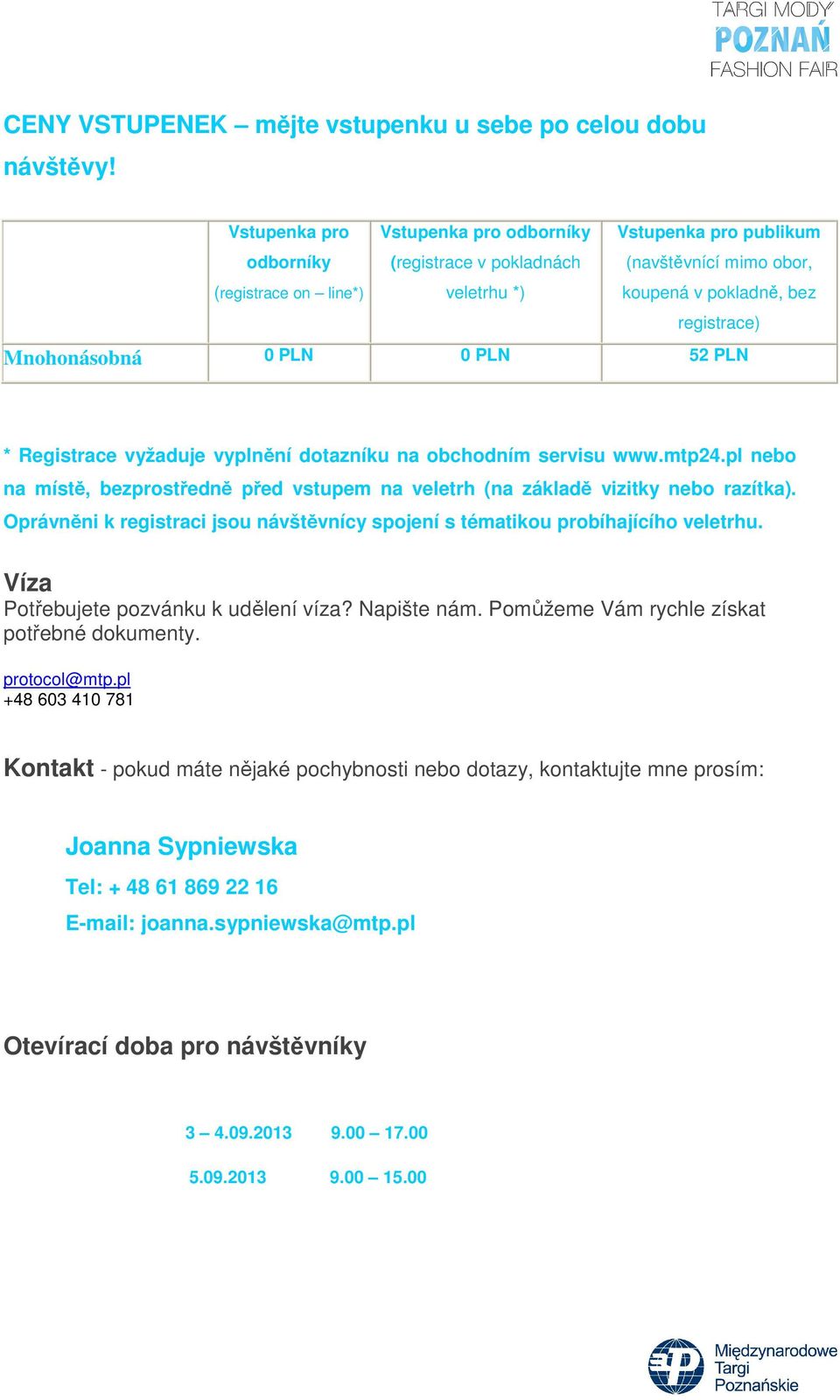 Mnohonásobná 0 PLN 0 PLN 52 PLN * Registrace vyžaduje vyplnění dotazníku na obchodním servisu www.mtp24.pl nebo na místě, bezprostředně před vstupem na veletrh (na základě vizitky nebo razítka).