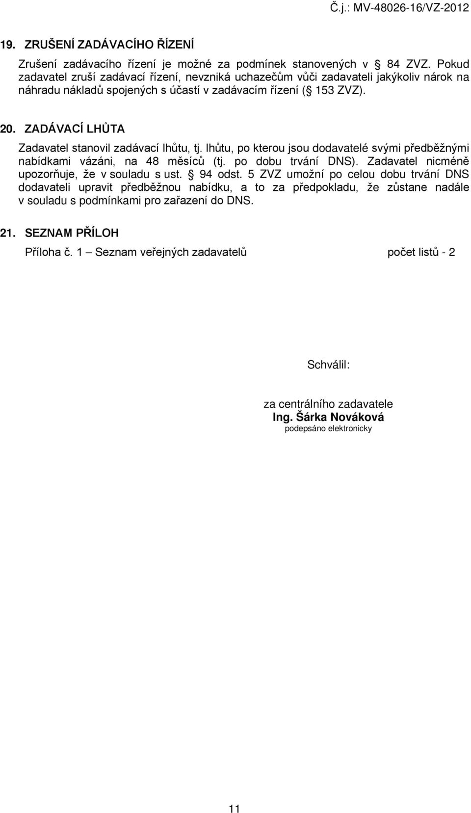 ZADÁVACÍ LHŮTA Zadavatel stanovil zadávací lhůtu, tj. lhůtu, po kterou jsou dodavatelé svými předběžnými nabídkami vázáni, na 48 měsíců (tj. po dobu trvání DNS).