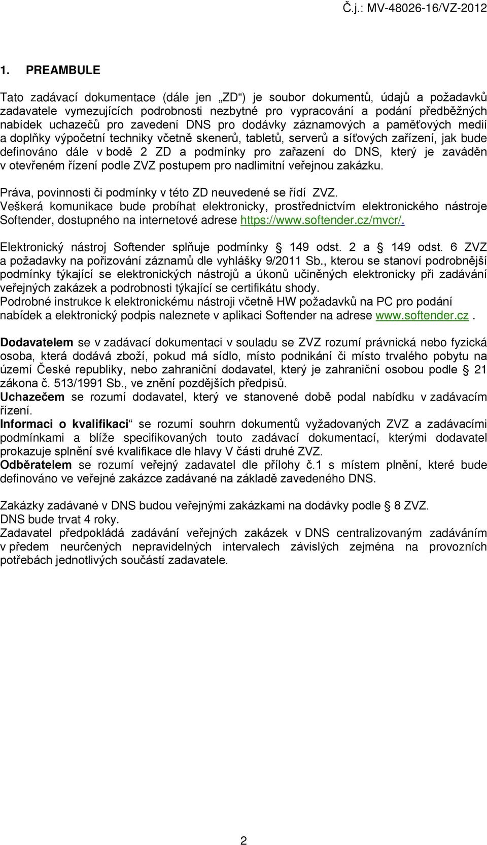 do DNS, který je zaváděn v otevřeném řízení podle ZVZ postupem pro nadlimitní veřejnou zakázku. Práva, povinnosti či podmínky v této ZD neuvedené se řídí ZVZ.