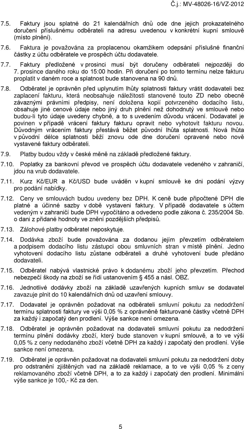 7. Faktury předložené v prosinci musí být doručeny odběrateli nejpozději do 7. prosince daného roku do 15:00 hodin.