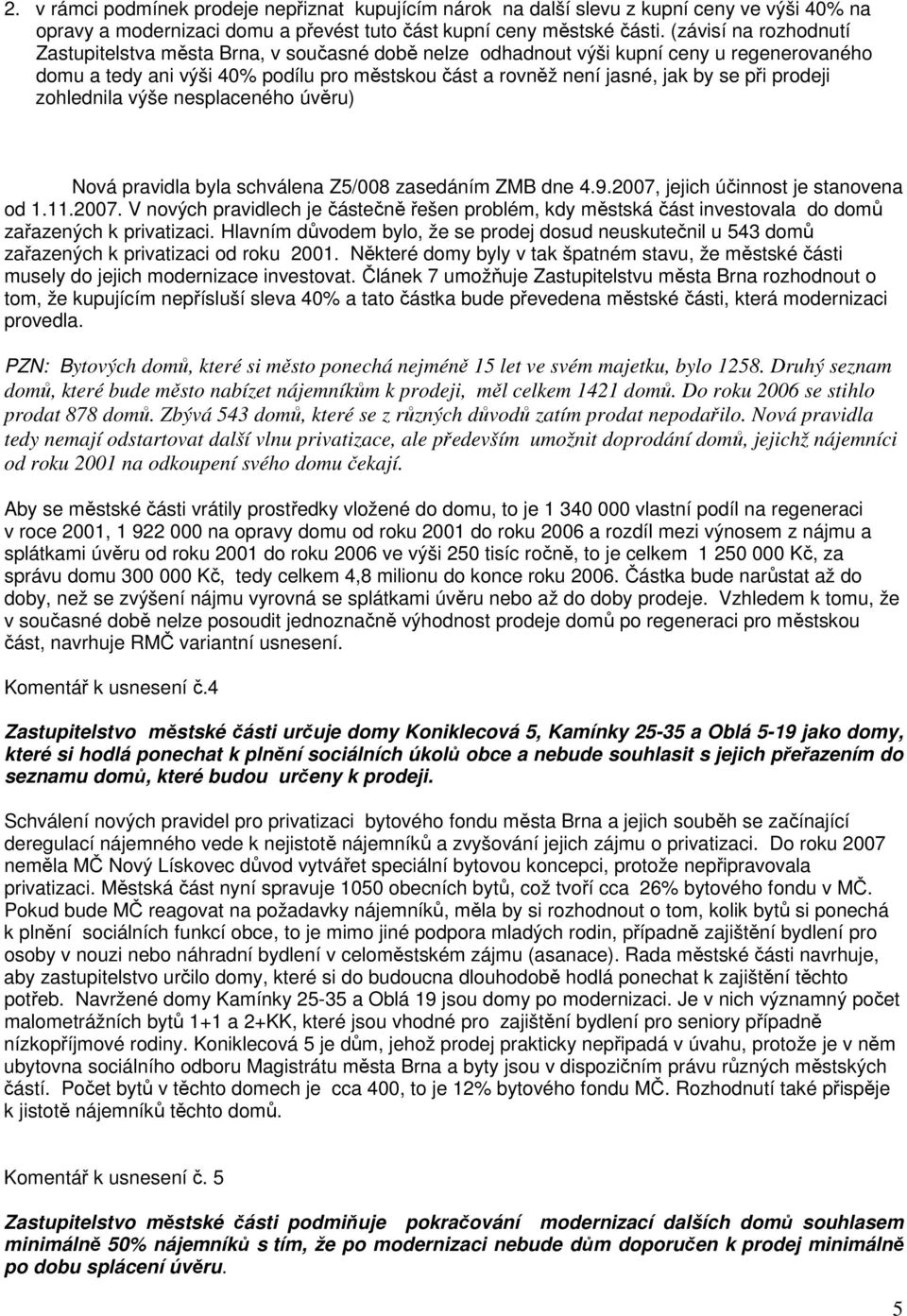 prodeji zohlednila výše nesplaceného úvěru) Nová pravidla byla schválena Z5/008 zasedáním ZMB dne 4.9.2007,