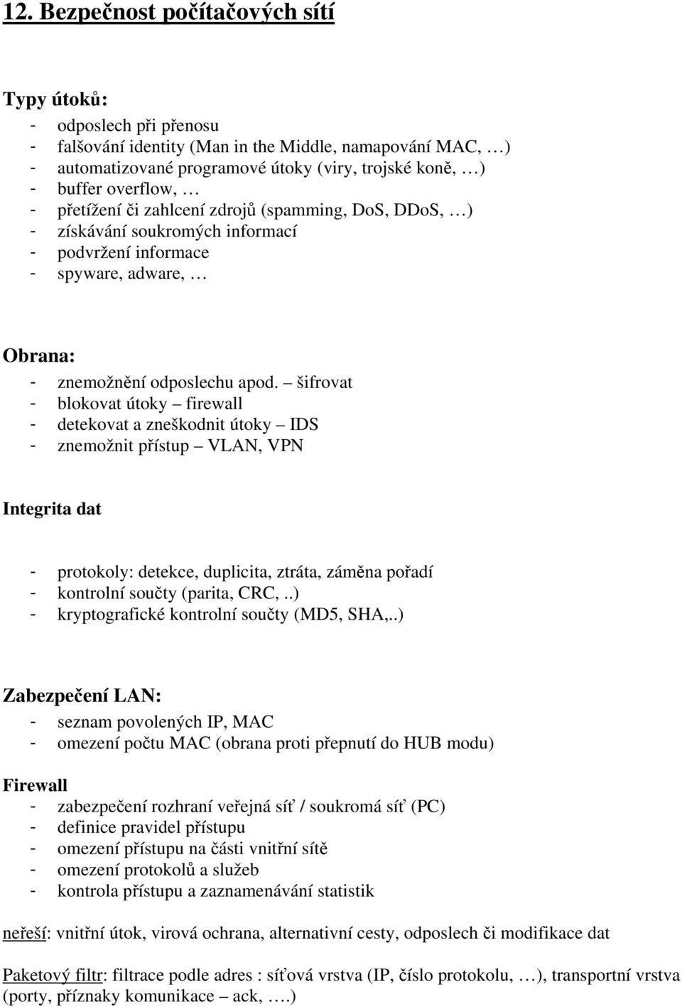 šifrovat - blokovat útoky firewall - detekovat a zneškodnit útoky IDS - znemožnit přístup VLAN, VPN Integrita dat - protokoly: detekce, duplicita, ztráta, záměna pořadí - kontrolní součty (parita,
