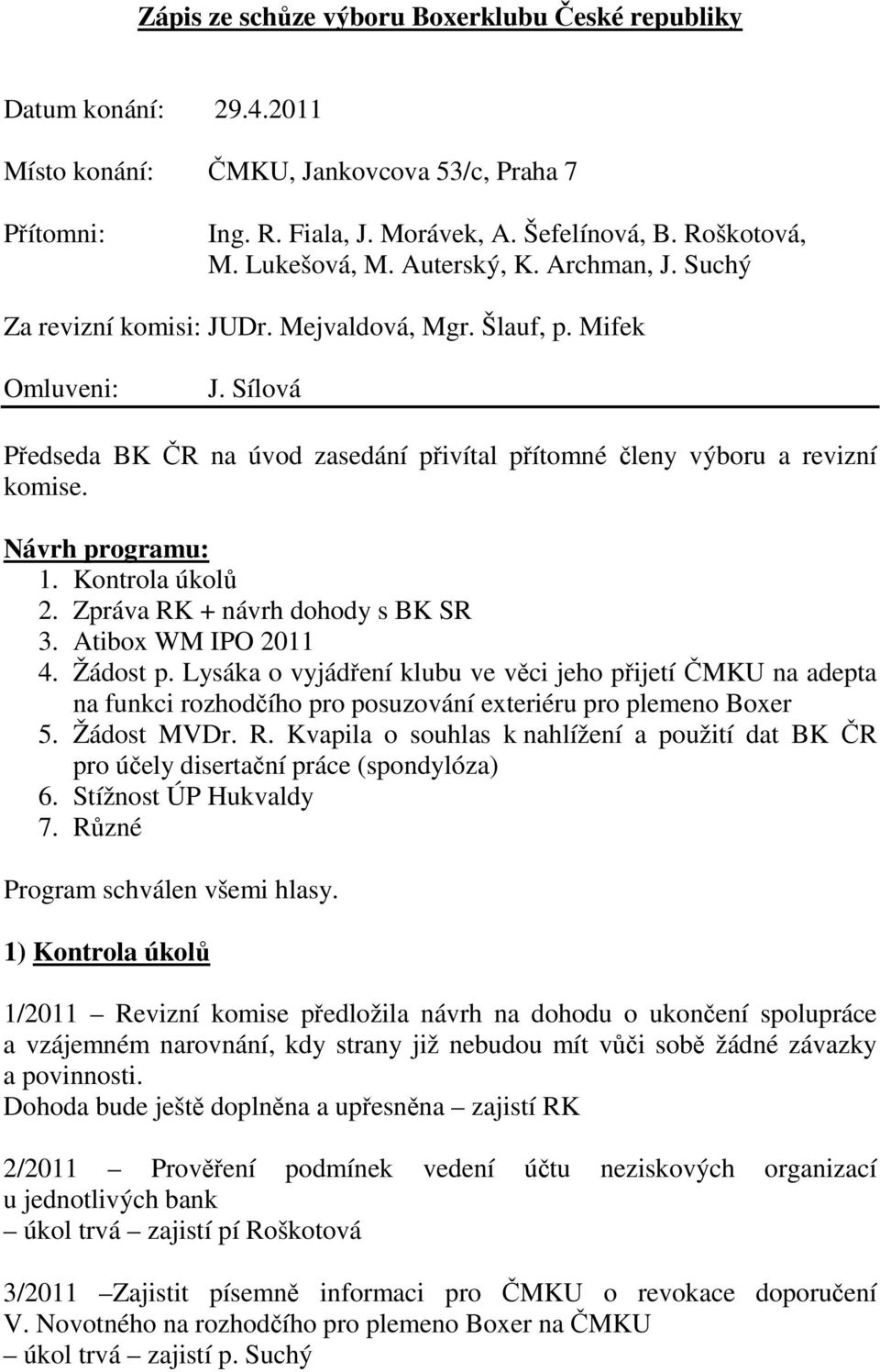 Návrh programu: 1. Kontrola úkolů 2. Zpráva RK + návrh dohody s BK SR 3. Atibox WM IPO 2011 4. Žádost p.