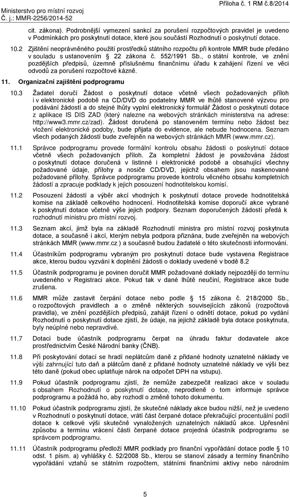 , o státní kontrole, ve znění pozdějších předpisů, územně příslušnému finančnímu úřadu k zahájení řízení ve věci odvodů za porušení rozpočtové kázně. 11. Organizační zajištění podprogramu 10.