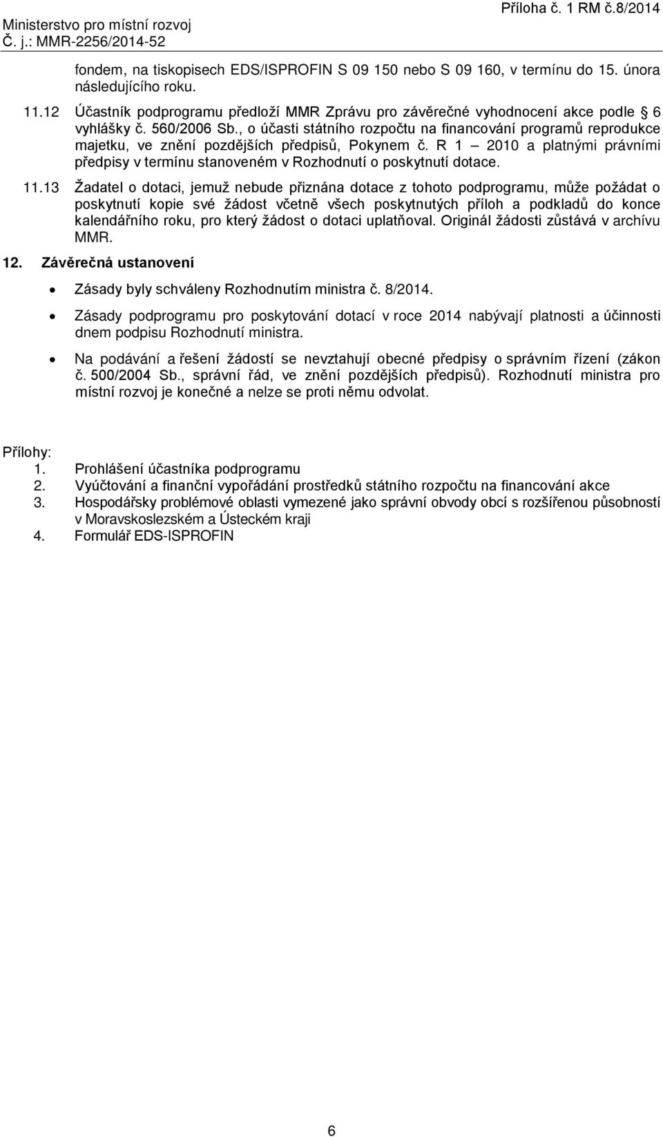 R 1 2010 a platnými právními předpisy v termínu stanoveném v Rozhodnutí o poskytnutí dotace. 11.