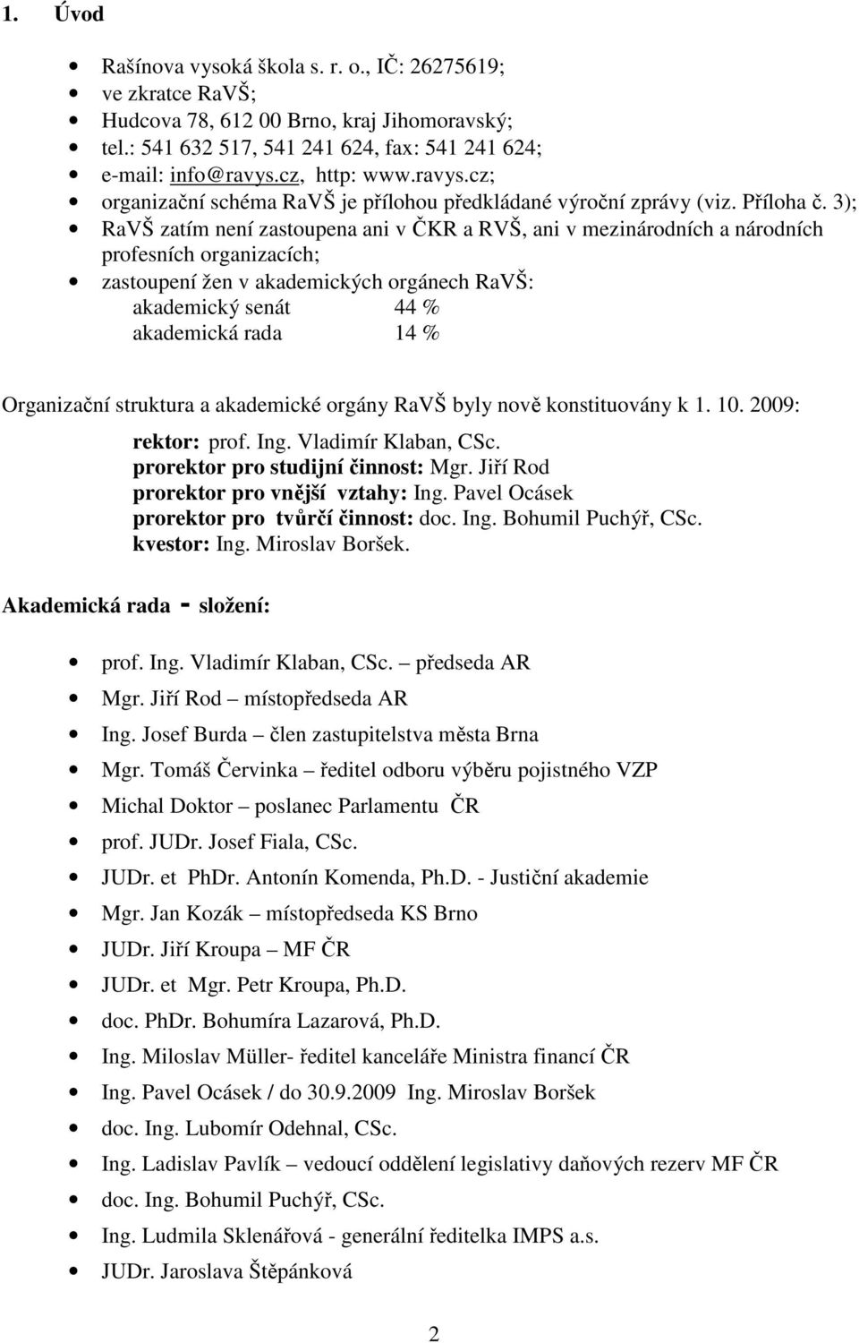 3); RaVŠ zatím není zastoupena ani v ČKR a RVŠ, ani v mezinárodních a národních profesních organizacích; zastoupení žen v akademických orgánech RaVŠ: akademický senát 44 % akademická rada 14 %