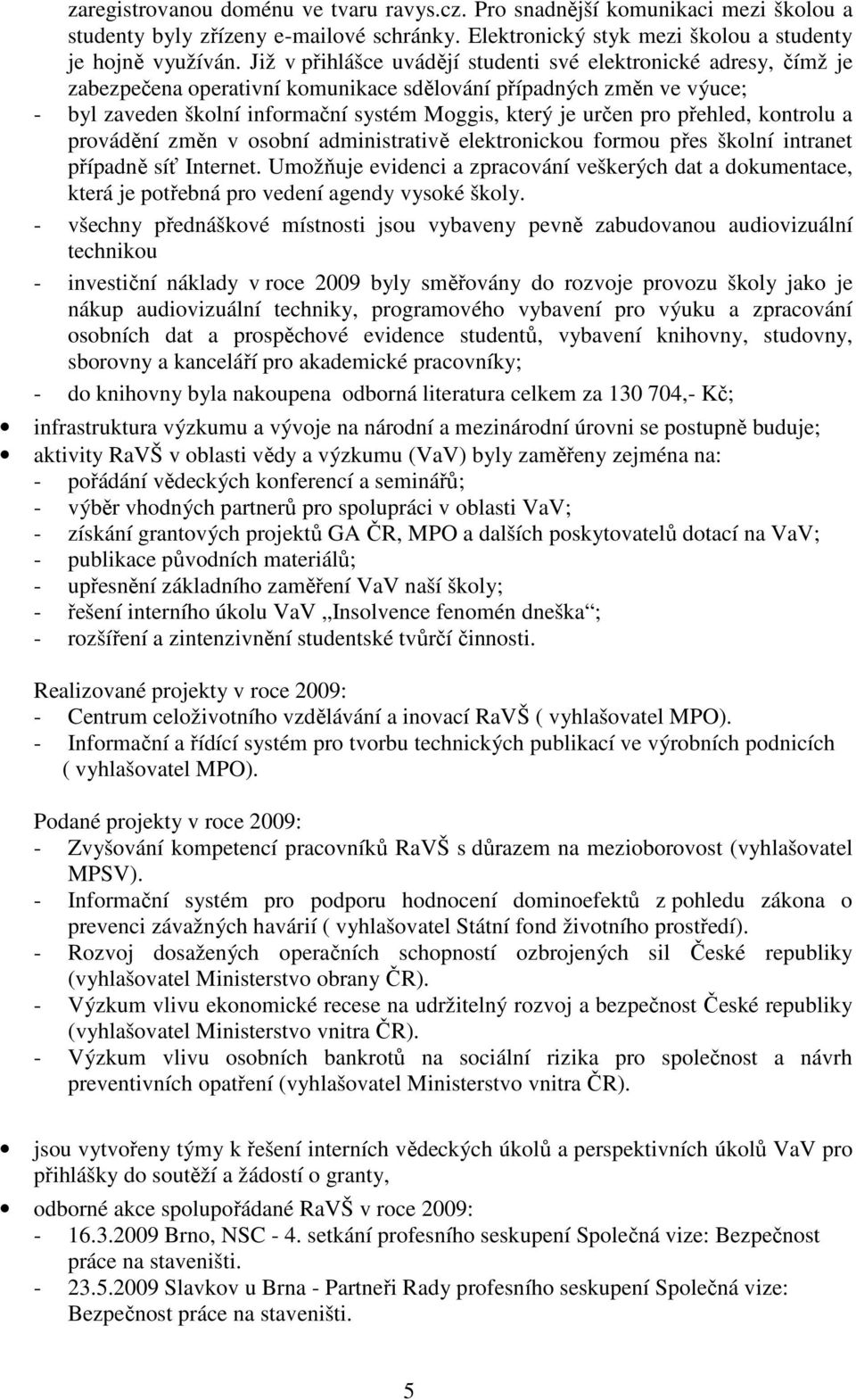 pro přehled, kontrolu a provádění změn v osobní administrativě elektronickou formou přes školní intranet případně síť Internet.