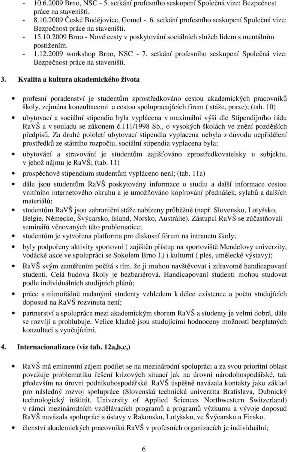 2009 workshop Brno, NSC - 7. setkání profesního seskupení Společná vize: Bezpečnost práce na staveništi. 3.