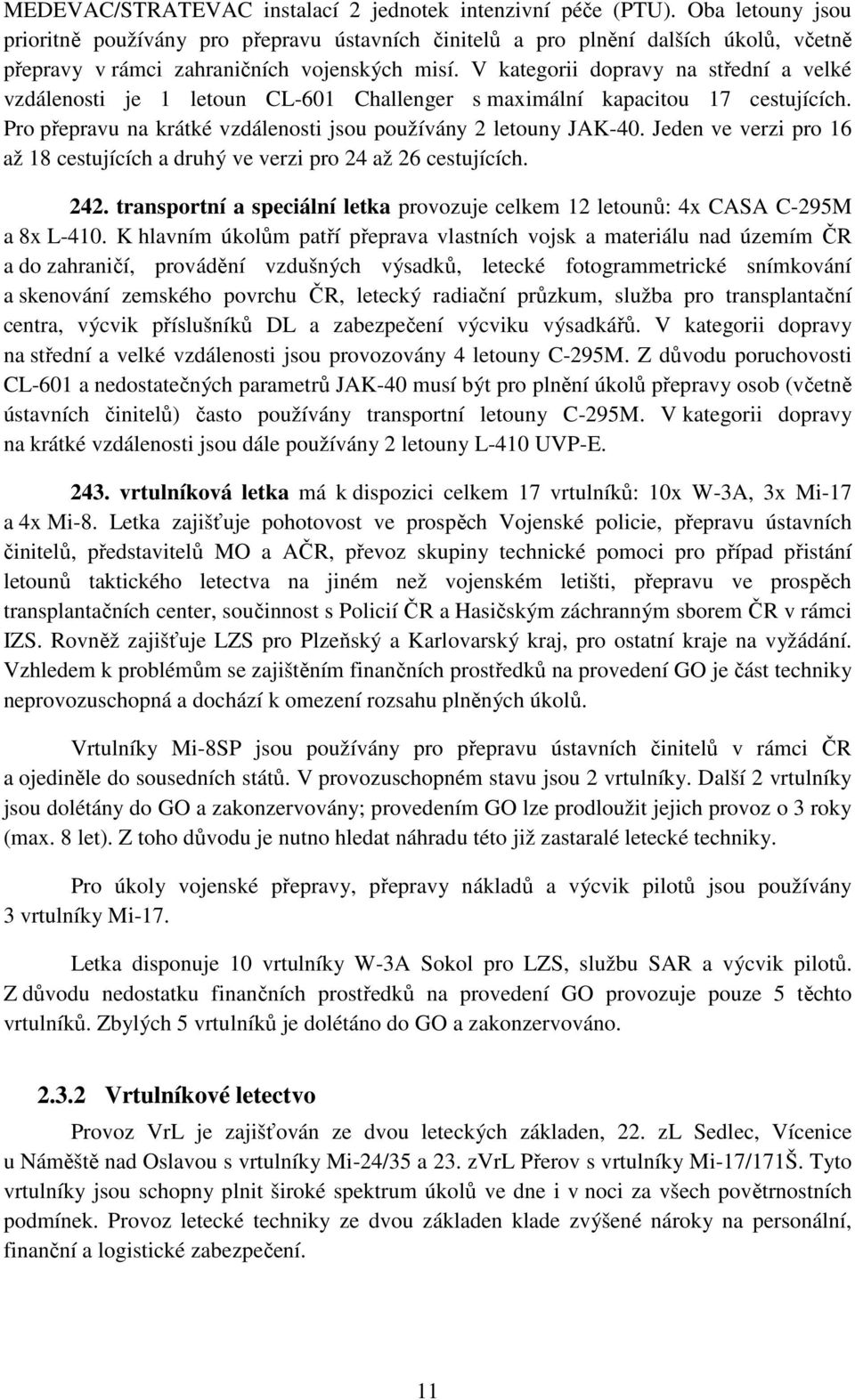 V kategorii dopravy na střední a velké vzdálenosti je 1 letoun CL-601 Challenger s maximální kapacitou 17 cestujících. Pro přepravu na krátké vzdálenosti jsou používány 2 letouny JAK-40.