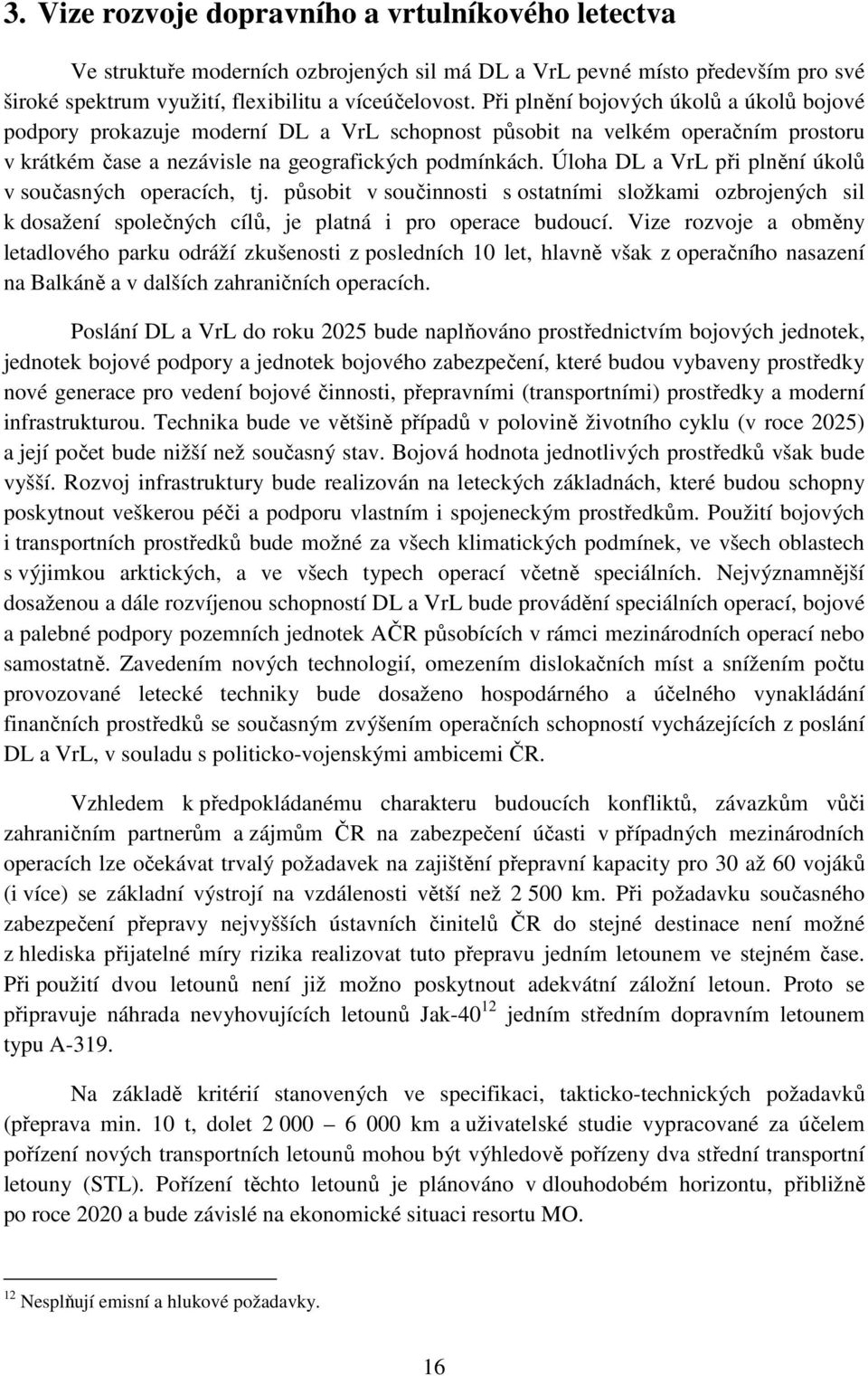 Úloha DL a VrL při plnění úkolů v současných operacích, tj. působit v součinnosti s ostatními složkami ozbrojených sil k dosažení společných cílů, je platná i pro operace budoucí.