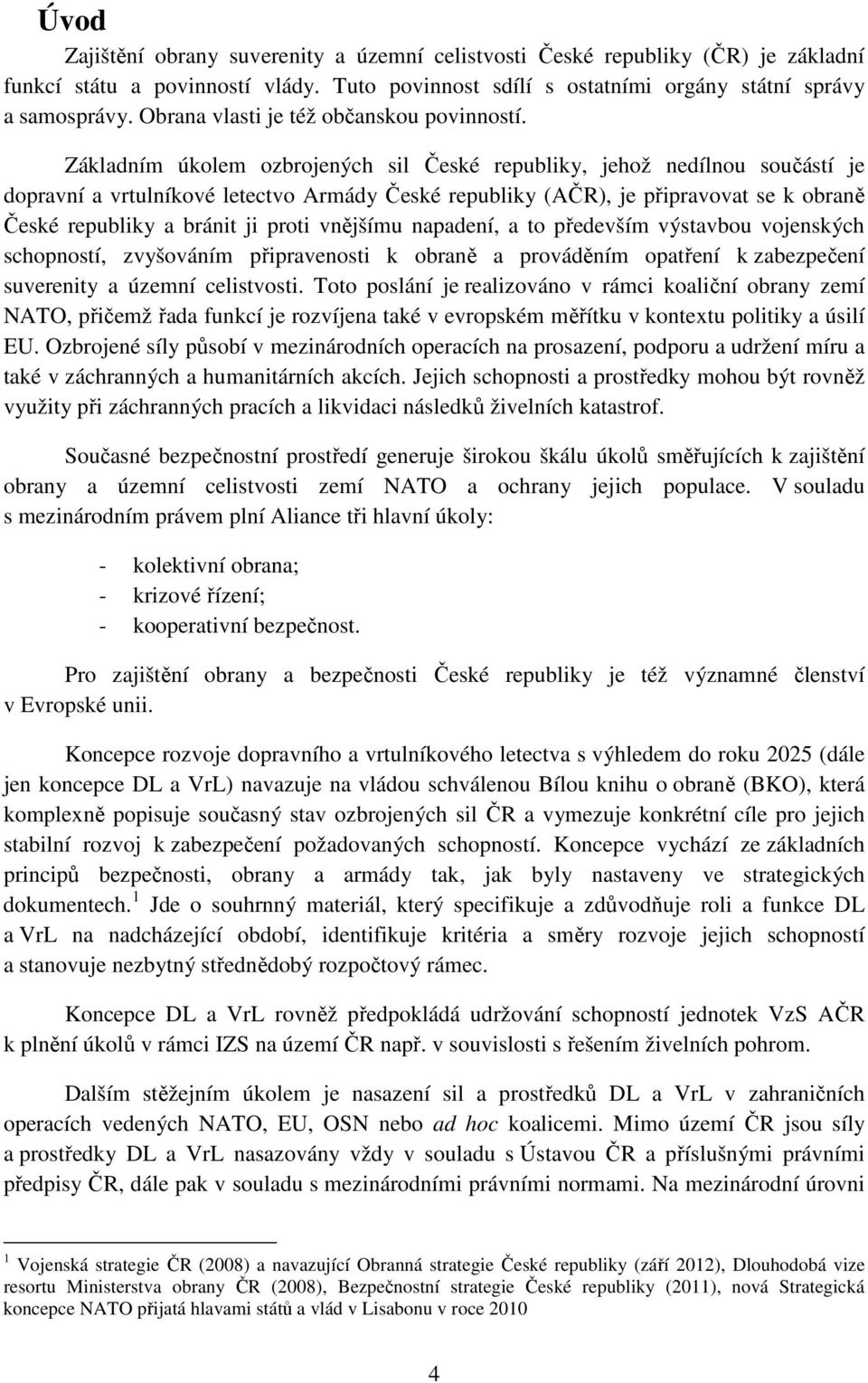 Základním úkolem ozbrojených sil České republiky, jehož nedílnou součástí je dopravní a vrtulníkové letectvo Armády České republiky (AČR), je připravovat se k obraně České republiky a bránit ji proti