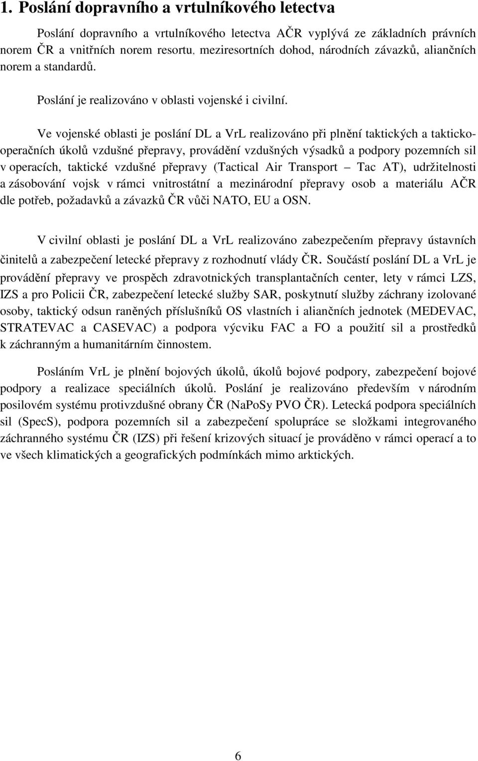 Ve vojenské oblasti je poslání DL a VrL realizováno při plnění taktických a taktickooperačních úkolů vzdušné přepravy, provádění vzdušných výsadků a podpory pozemních sil v operacích, taktické