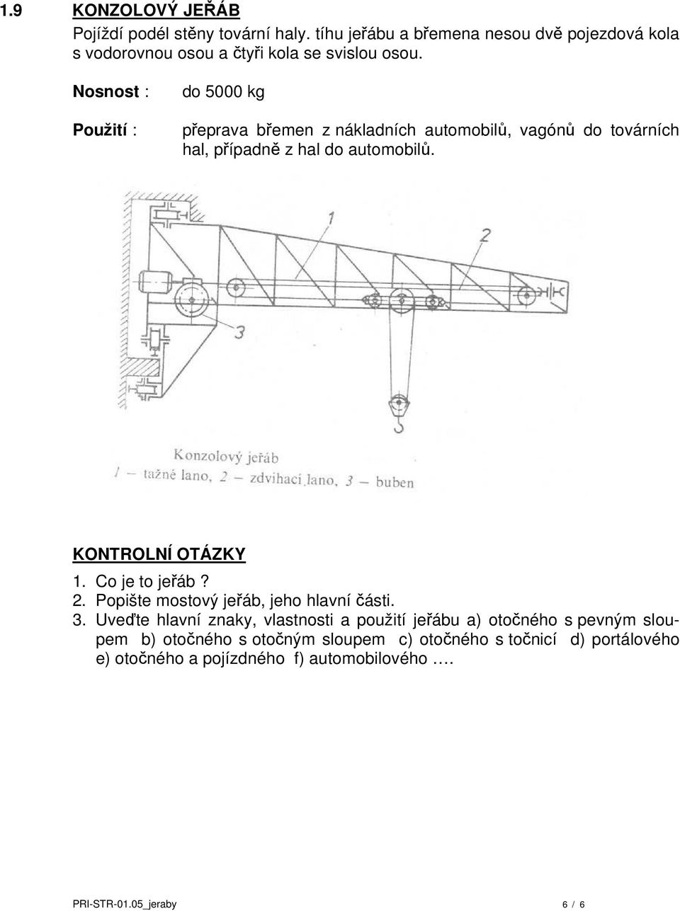 Nosnost : do 5000 kg přeprava břemen z nákladních automobilů, vagónů do továrních hal, případně z hal do automobilů. KONTROLNÍ OTÁZKY 1.