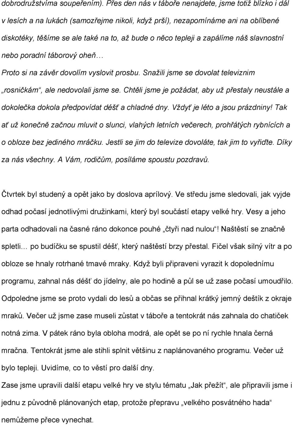 je léto a jsou prázdniny! Tak už mluvit o slunci, vlahých letních rybnících a o obloze bez jediného Jestli se jim do televize dovoláte, tak jim to Díky za nás všechny.