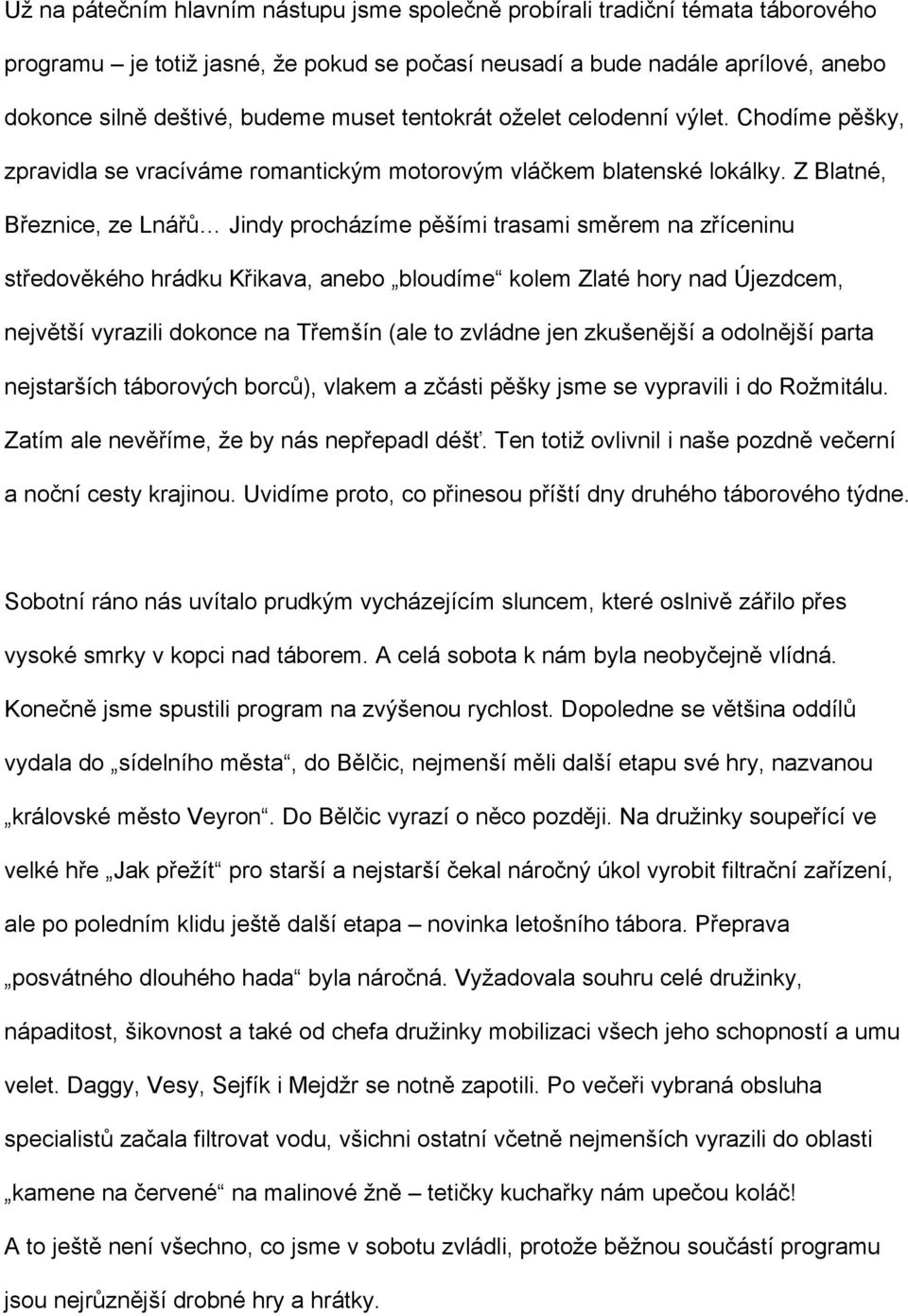 Z Blatné, ze Jindy procházíme trasami na hrádku anebo bloudíme kolem Zlaté hory nad Újezdcem, vyrazili dokonce na (ale to zvládne jen a parta nejstarších táborových vlakem a jsme se vypravili i do