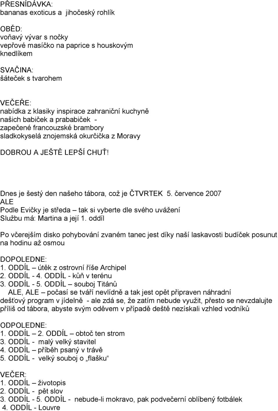 oddíl Po disko pohybování zvaném tanec jest díky naší laskavosti posunut na hodinu až osmou DOPOLEDNE: 1. ODDÍL z ostrovní Archipel 2. ODDÍL - 4. ODDÍL - v terénu 3. ODDÍL - 5.