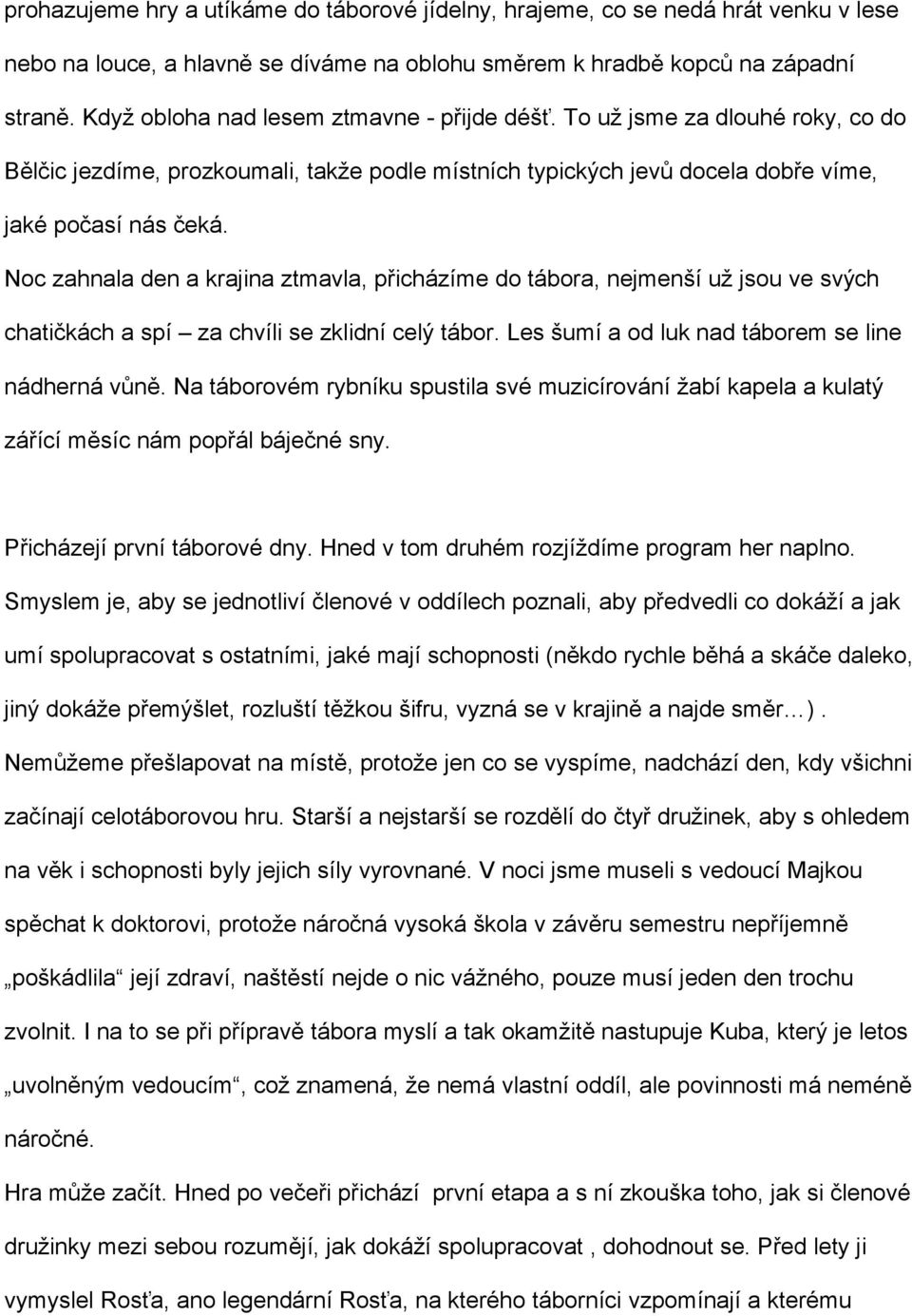 Les šumí a od luk nad táborem se line nádherná Na táborovém rybníku spustila své muzicírování žabí kapela a kulatý nám sny. první táborové dny. Hned v tom druhém rozjíždíme program her naplno.