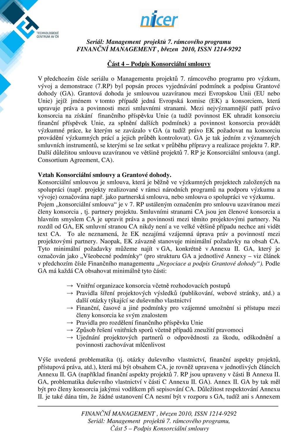 Grantová dohoda je smlouvou uzavíranou mezi Evropskou Unii (EU nebo Unie) jejíž jménem v tomto případě jedná Evropská komise (EK) a konsorciem, která upravuje práva a povinnosti mezi smluvními