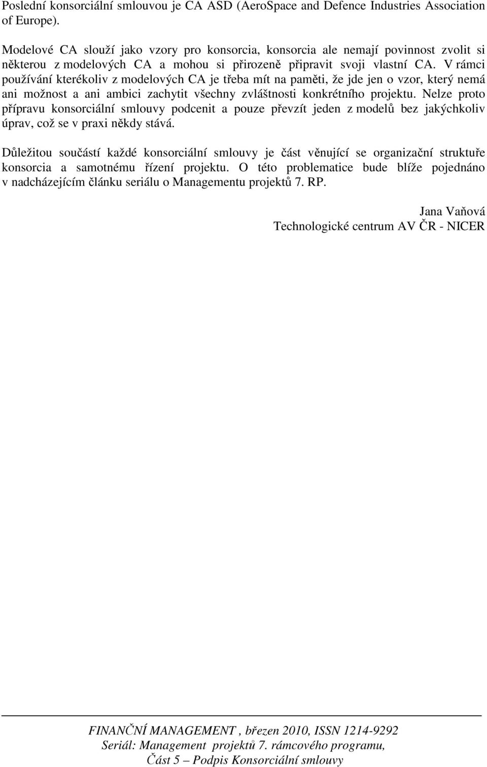 V rámci používání kterékoliv z modelových CA je třeba mít na paměti, že jde jen o vzor, který nemá ani možnost a ani ambici zachytit všechny zvláštnosti konkrétního projektu.