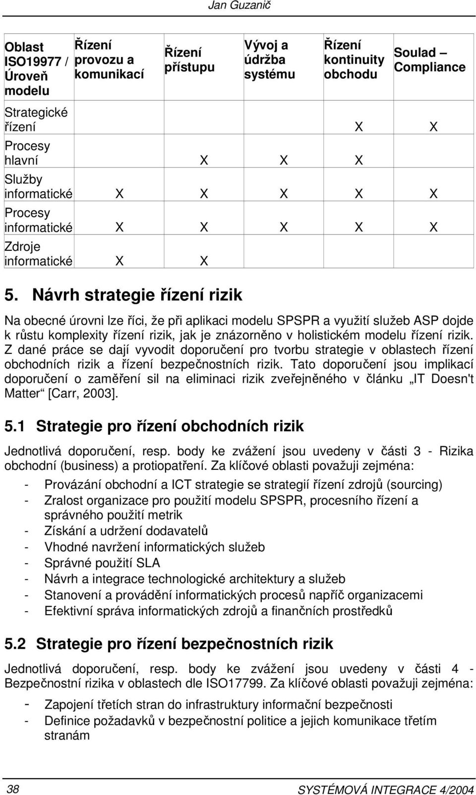 Návrh strategie řízení rizik Na obecné úrovni lze říci, že při aplikaci modelu SPSPR a využití služeb ASP dojde k růstu komplexity řízení rizik, jak je znázorněno v holistickém modelu řízení rizik.