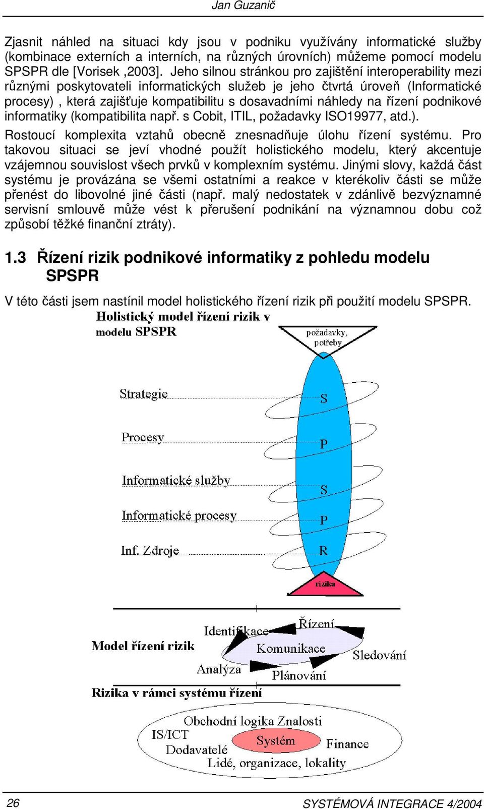 na řízení podnikové informatiky (kompatibilita např. s Cobit, ITIL, požadavky ISO19977, atd.). Rostoucí komplexita vztahů obecně znesnadňuje úlohu řízení systému.