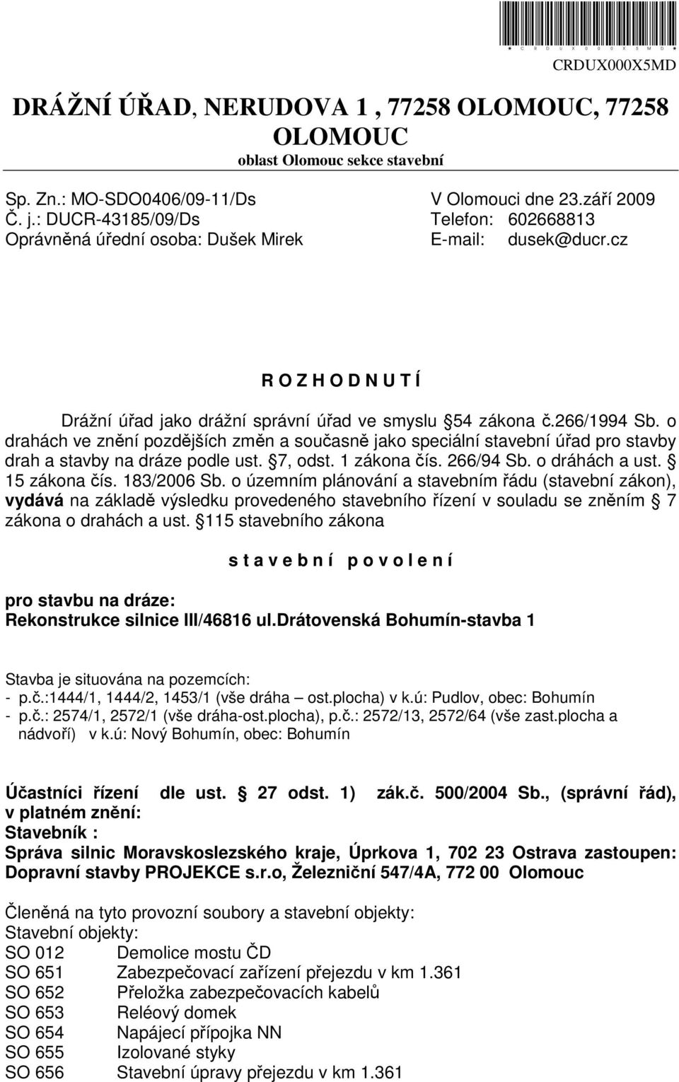 o drahách ve znění pozdějších změn a současně jako speciální stavební úřad pro stavby drah a stavby na dráze podle ust. 7, odst. 1 zákona čís. 266/94 Sb. o dráhách a ust. 15 zákona čís. 183/2006 Sb.