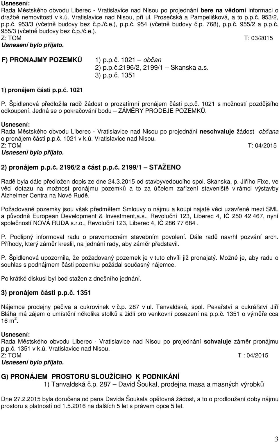 p.č.2196/2, 2199/1 Skanska a.s. 3) p.p.č. 1351 1) pronájem části p.p.č. 1021 P. Špidlenová předložila radě žádost o prozatímní pronájem části p.p.č. 1021 s možností pozdějšího odkoupení.