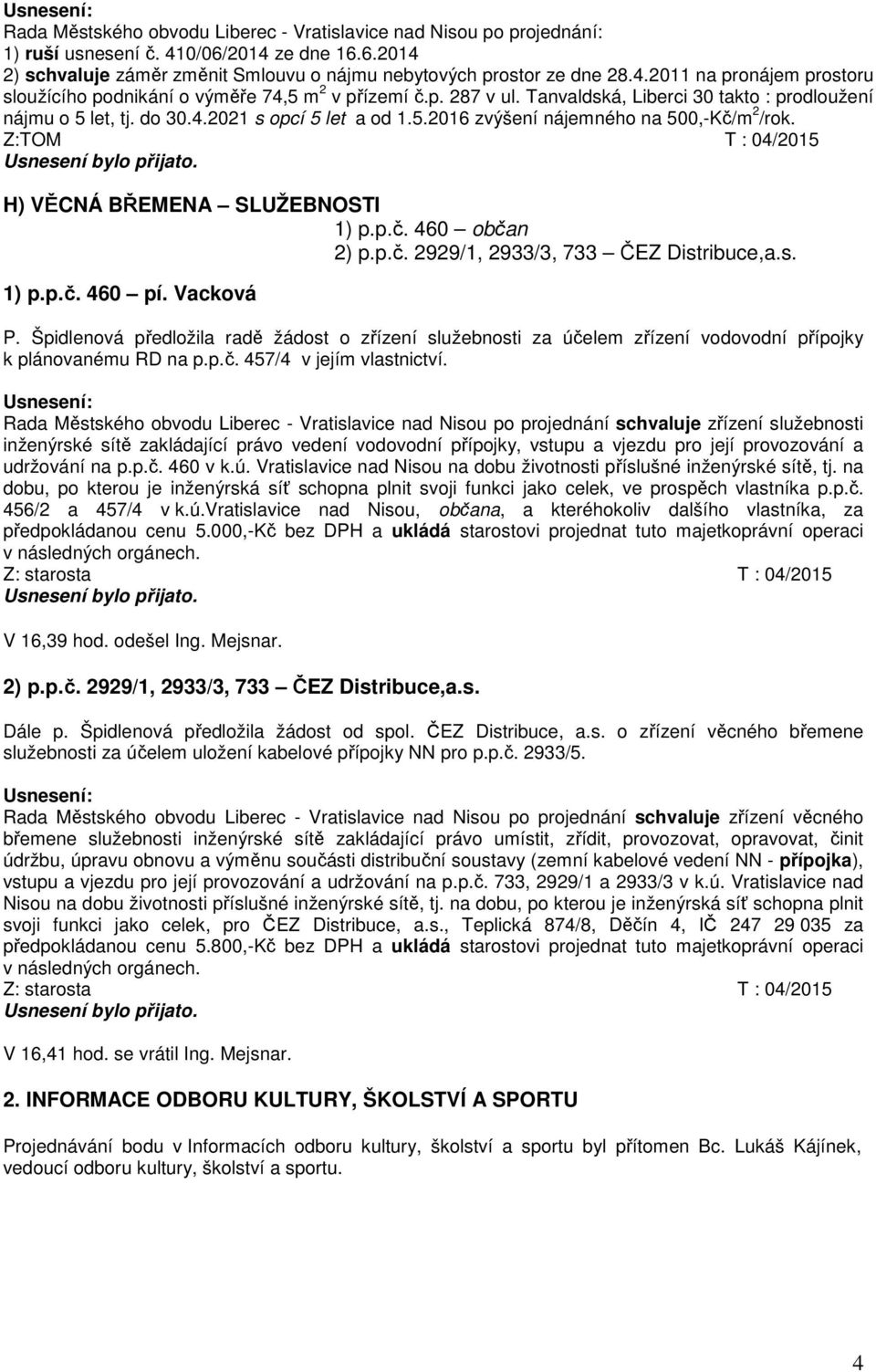 Z:TOM T : 04/2015 H) VĚCNÁ BŘEMENA SLUŽEBNOSTI 1) p.p.č. 460 občan 2) p.p.č. 2929/1, 2933/3, 733 ČEZ Distribuce,a.s. 1) p.p.č. 460 pí. Vacková P.