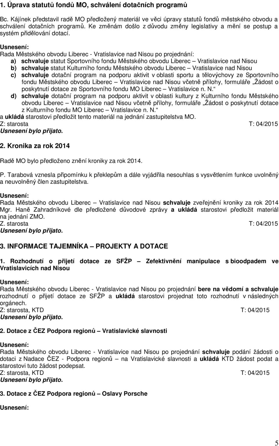 Rada Městského obvodu Liberec - Vratislavice nad Nisou po projednání: a) schvaluje statut Sportovního fondu Městského obvodu Liberec Vratislavice nad Nisou b) schvaluje statut Kulturního fondu