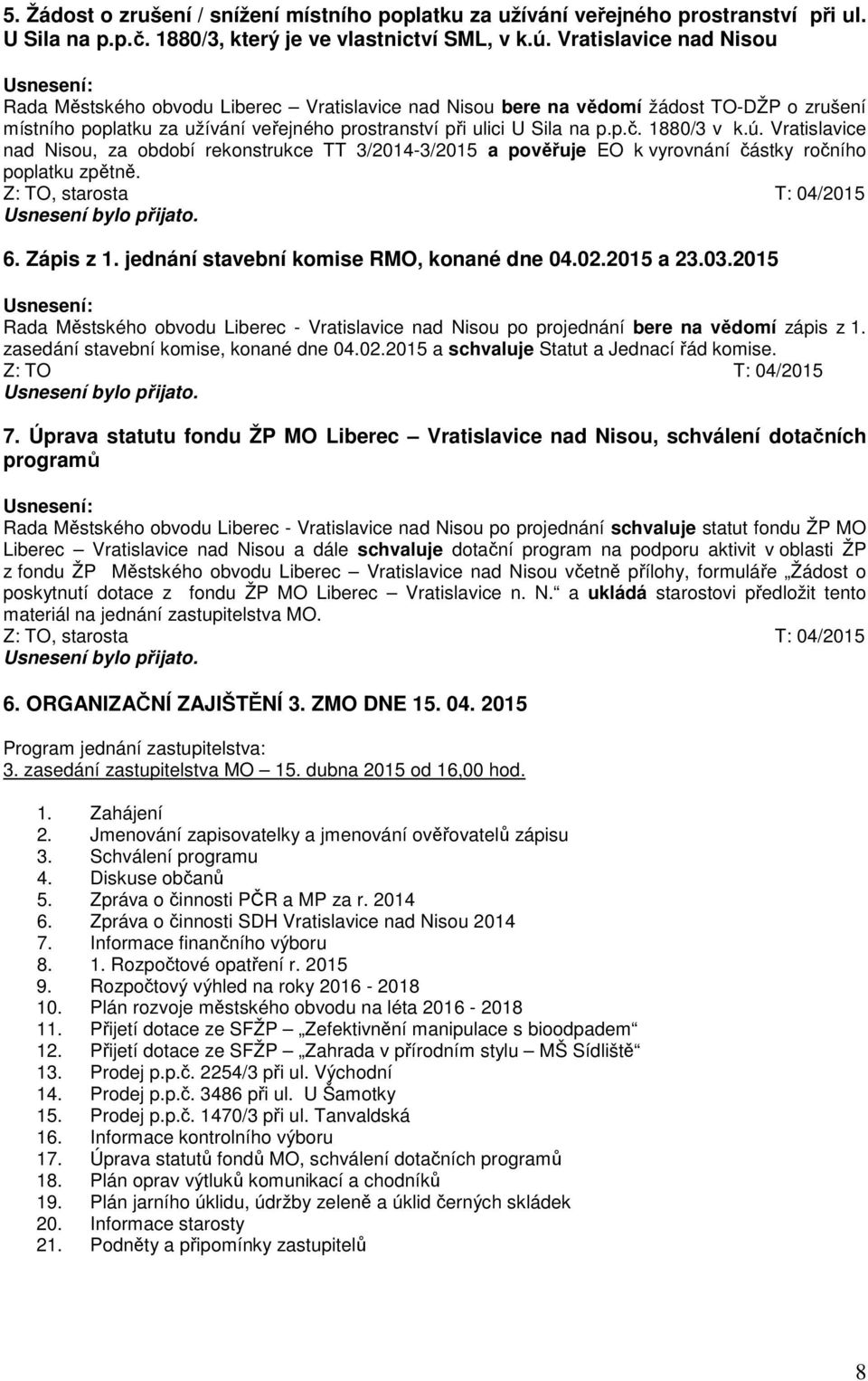 1880/3 v k.ú. Vratislavice nad Nisou, za období rekonstrukce TT 3/2014-3/2015 a pověřuje EO k vyrovnání částky ročního poplatku zpětně. Z: TO, starosta T: 04/2015 6. Zápis z 1.