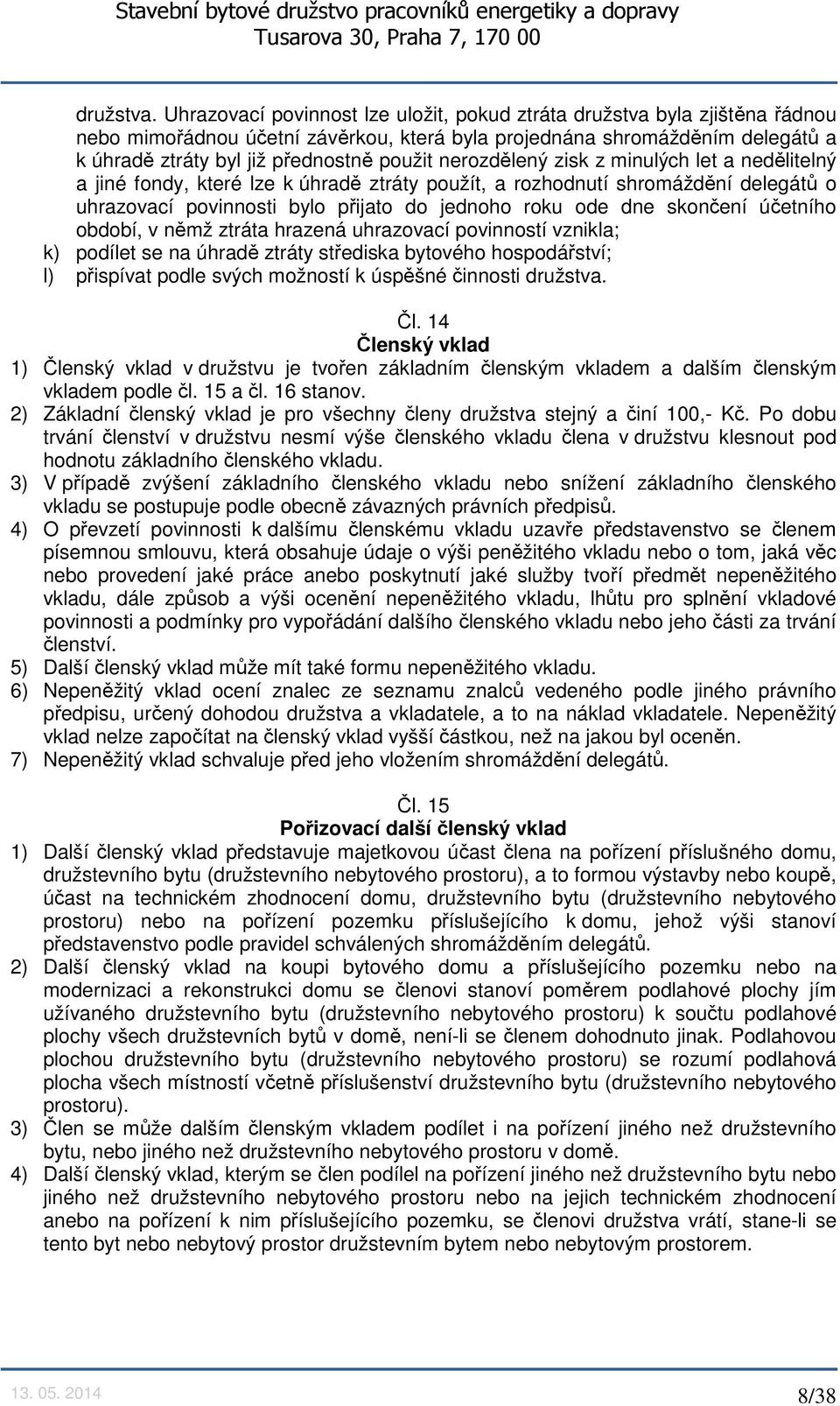 nerozdělený zisk z minulých let a nedělitelný a jiné fondy, které lze k úhradě ztráty použít, a rozhodnutí shromáždění delegátů o uhrazovací povinnosti bylo přijato do jednoho roku ode dne skončení