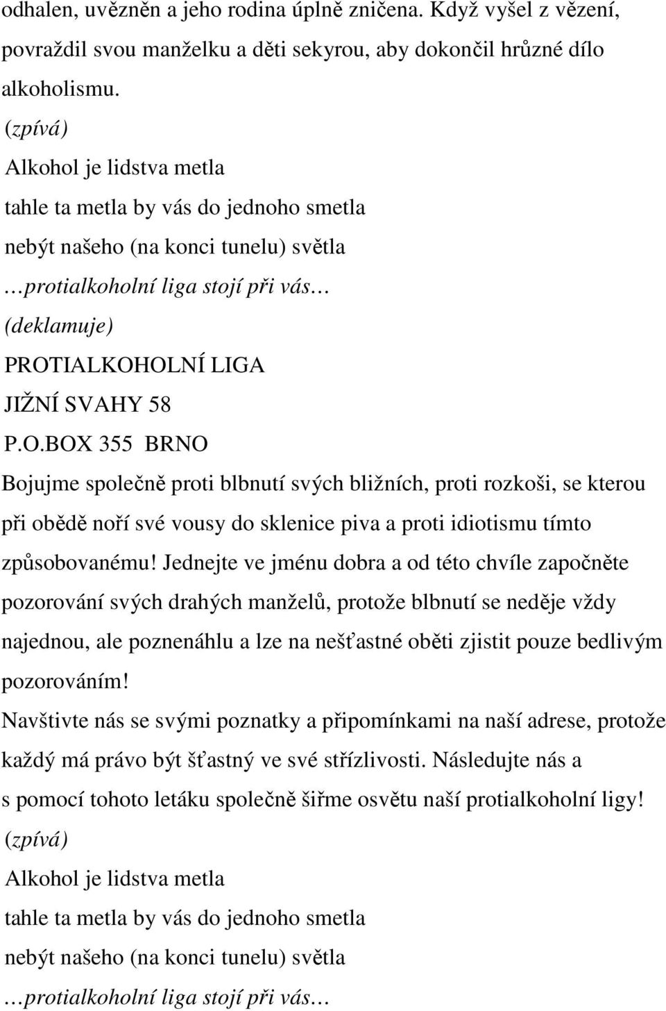 Jednejte ve jménu dobra a od této chvíle započněte pozorování svých drahých manželů, protože blbnutí se neděje vždy najednou, ale poznenáhlu a lze na nešťastné oběti zjistit